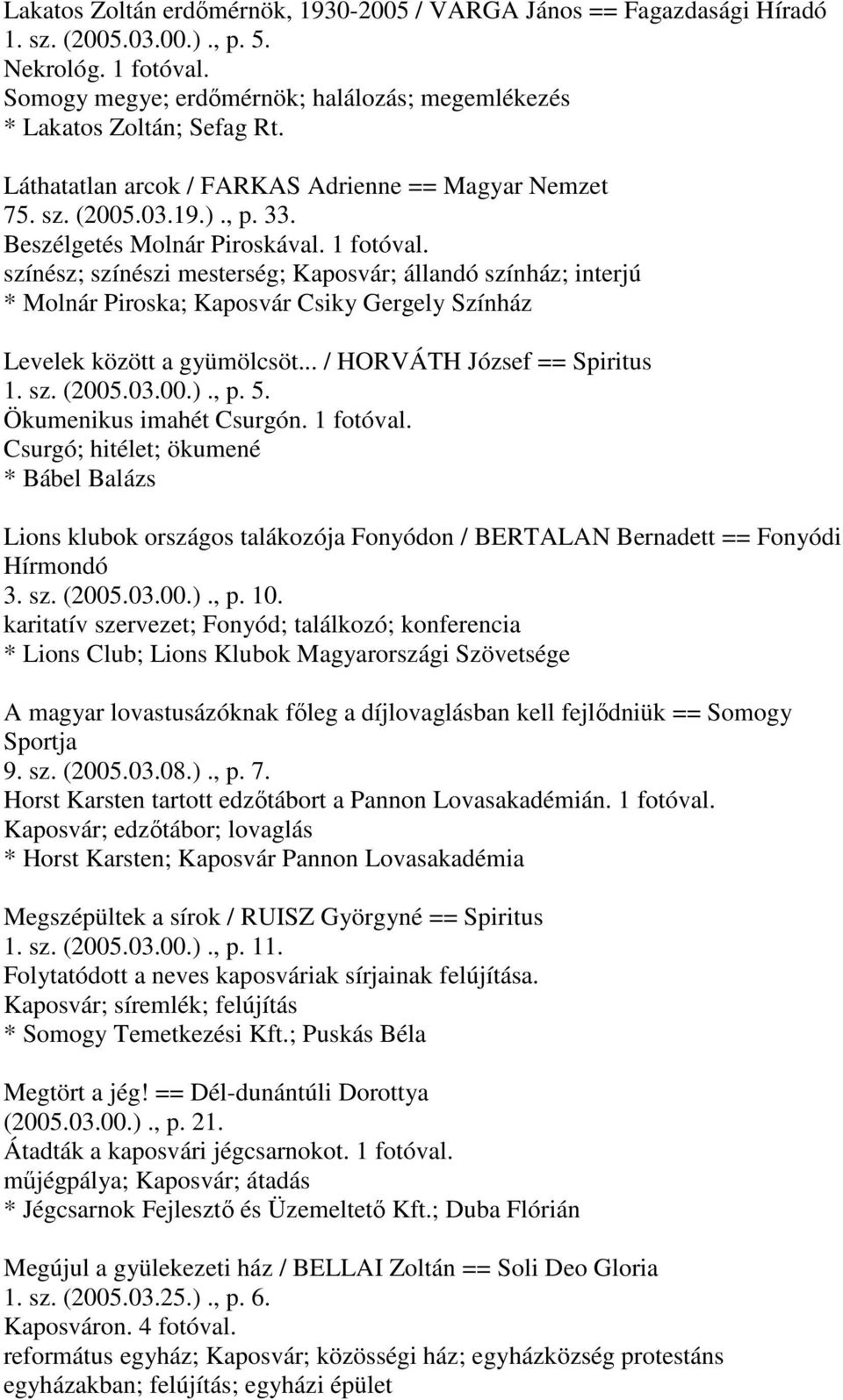 színész; színészi mesterség; Kaposvár; állandó színház; interjú * Molnár Piroska; Kaposvár Csiky Gergely Színház Levelek között a gyümölcsöt... / HORVÁTH József == Spiritus 1. sz. (2005.03.00.)., p.