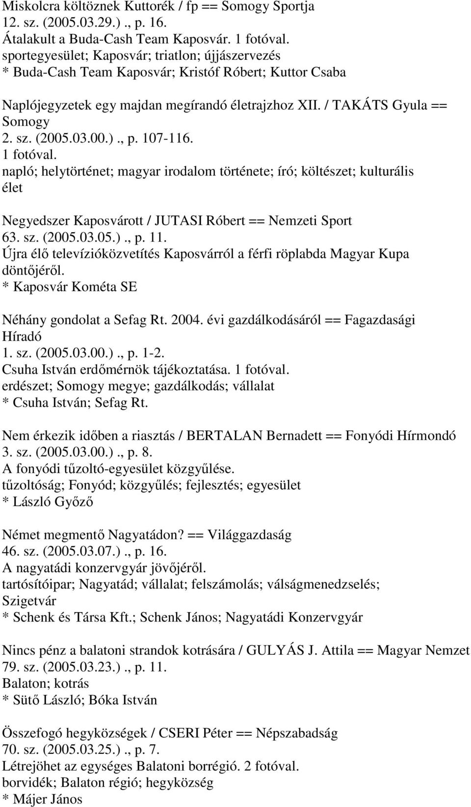 00.)., p. 107-116. 1 fotóval. napló; helytörténet; magyar irodalom története; író; költészet; kulturális élet Negyedszer Kaposvárott / JUTASI Róbert == Nemzeti Sport 63. sz. (2005.03.05.)., p. 11.