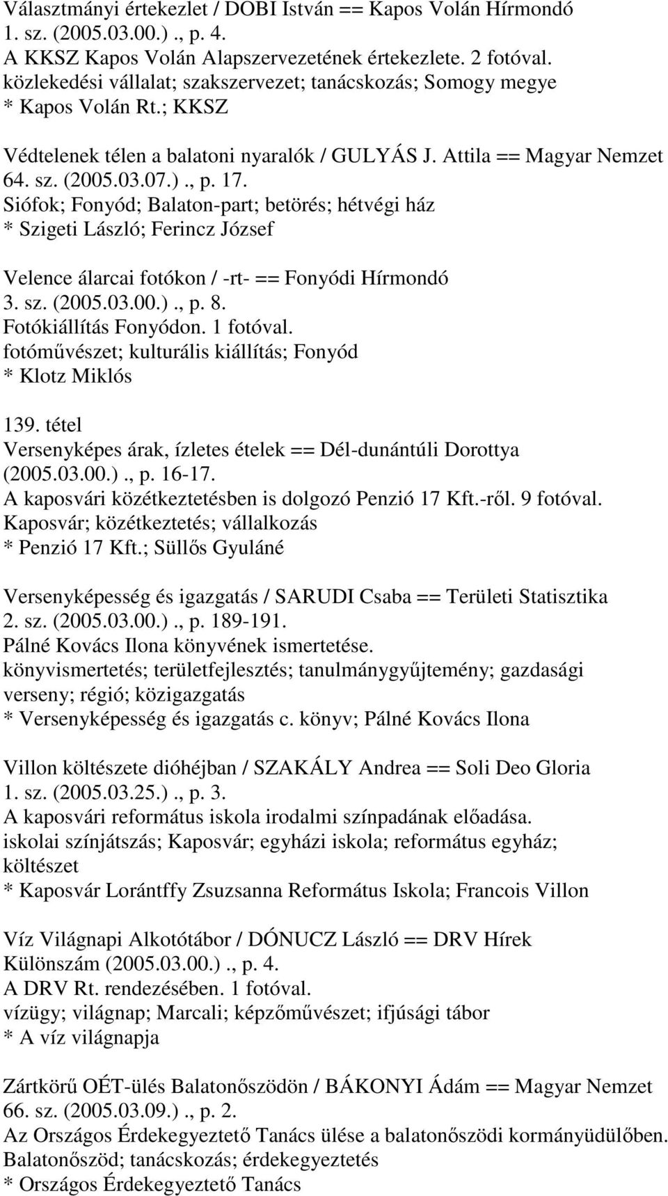 Siófok; Fonyód; Balaton-part; betörés; hétvégi ház * Szigeti László; Ferincz József Velence álarcai fotókon / -rt- == Fonyódi Hírmondó 3. sz. (2005.03.00.)., p. 8. Fotókiállítás Fonyódon. 1 fotóval.