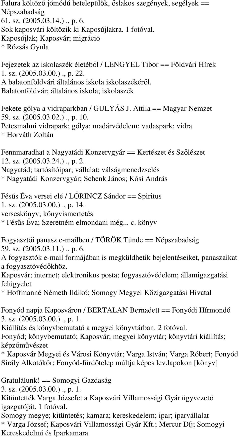 Balatonföldvár; általános iskola; iskolaszék Fekete gólya a vidraparkban / GULYÁS J. Attila == Magyar Nemzet 59. sz. (2005.03.02.)., p. 10.