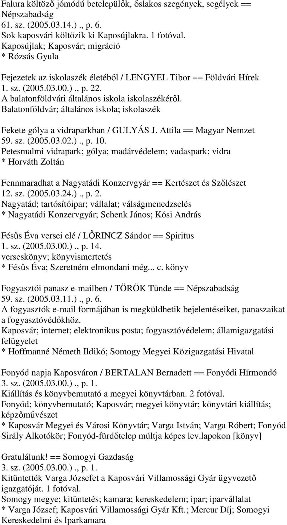 Balatonföldvár; általános iskola; iskolaszék Fekete gólya a vidraparkban / GULYÁS J. Attila == Magyar Nemzet 59. sz. (2005.03.02.)., p. 10.
