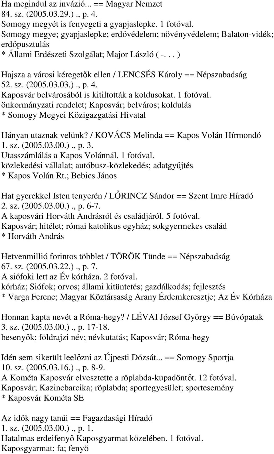 .. ) Hajsza a városi kéregetők ellen / LENCSÉS Károly == Népszabadság 52. sz. (2005.03.03.)., p. 4. Kaposvár belvárosából is kitiltották a koldusokat. 1 fotóval.