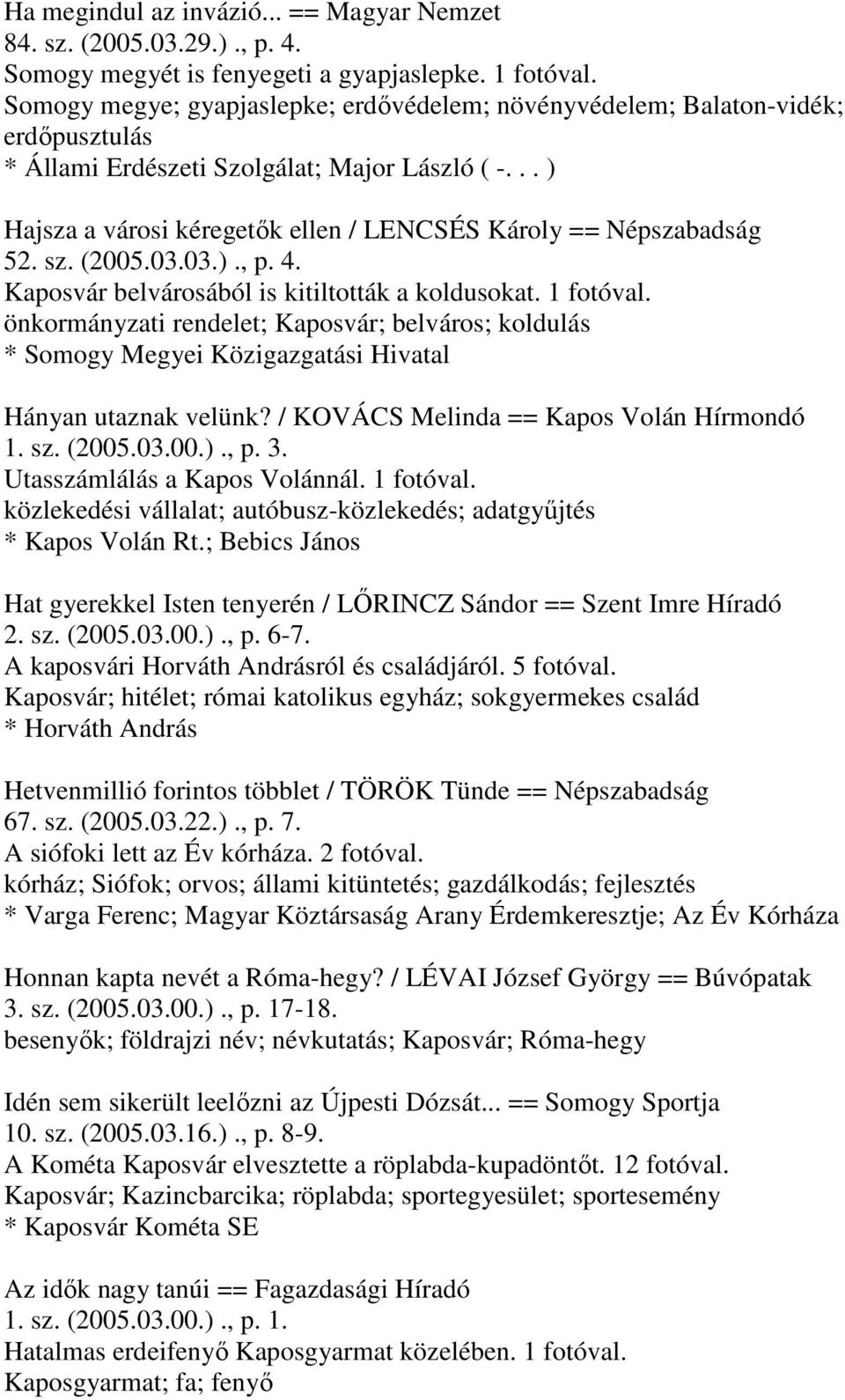 .. ) Hajsza a városi kéregetők ellen / LENCSÉS Károly == Népszabadság 52. sz. (2005.03.03.)., p. 4. Kaposvár belvárosából is kitiltották a koldusokat. 1 fotóval.