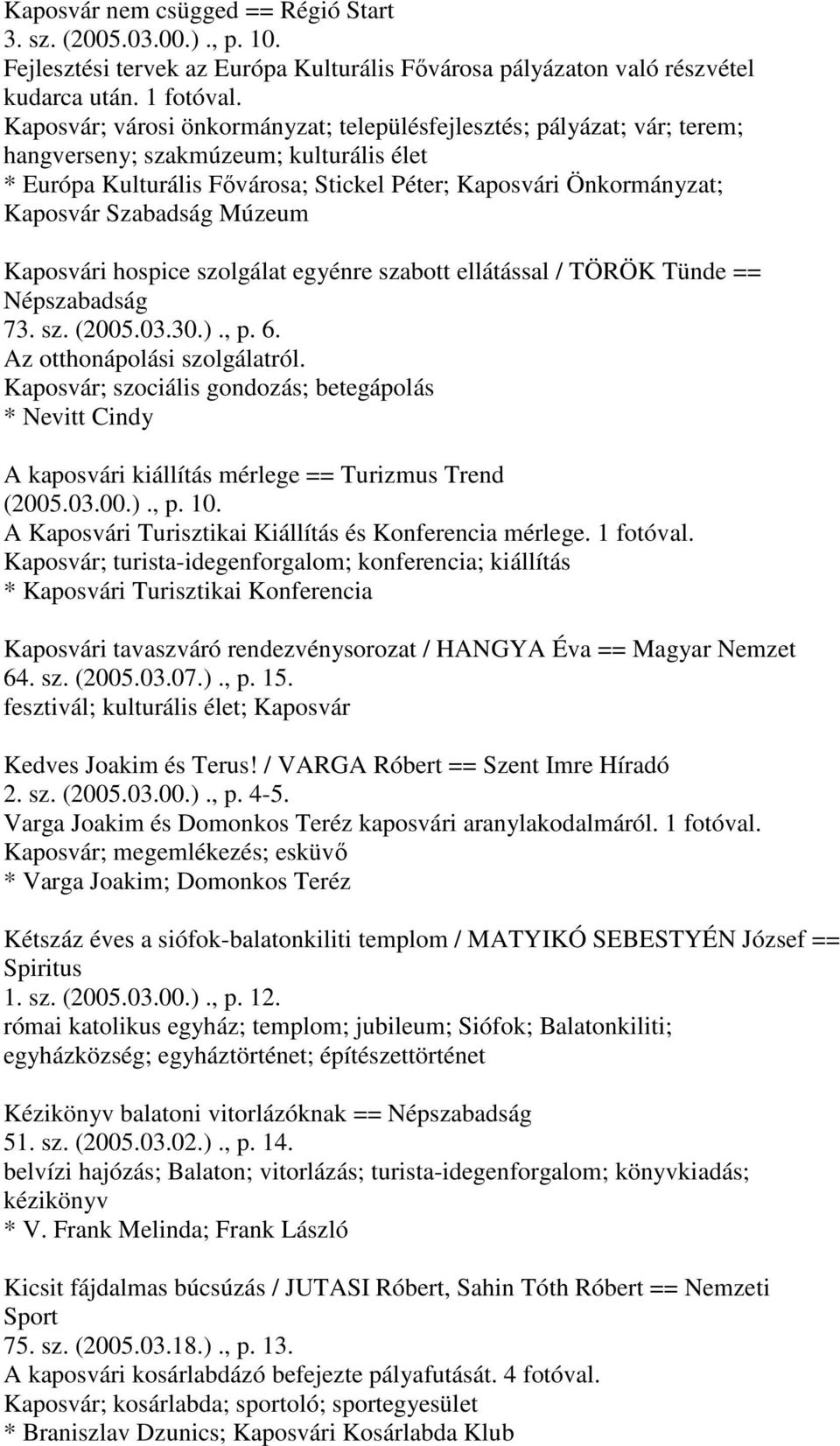 Szabadság Múzeum Kaposvári hospice szolgálat egyénre szabott ellátással / TÖRÖK Tünde == Népszabadság 73. sz. (2005.03.30.)., p. 6. Az otthonápolási szolgálatról.