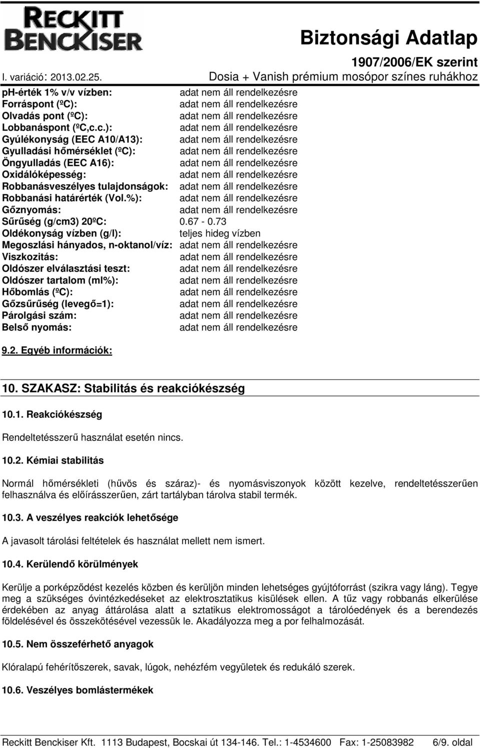 67-0.73 Oldékonyság vízben (g/l): teljes hideg vízben Megoszlási hányados, n-oktanol/víz: Viszkozitás: Oldószer elválasztási teszt: Oldószer tartalom (ml%): Hőbomlás (ºC): Gőzsűrűség (levegő=1):