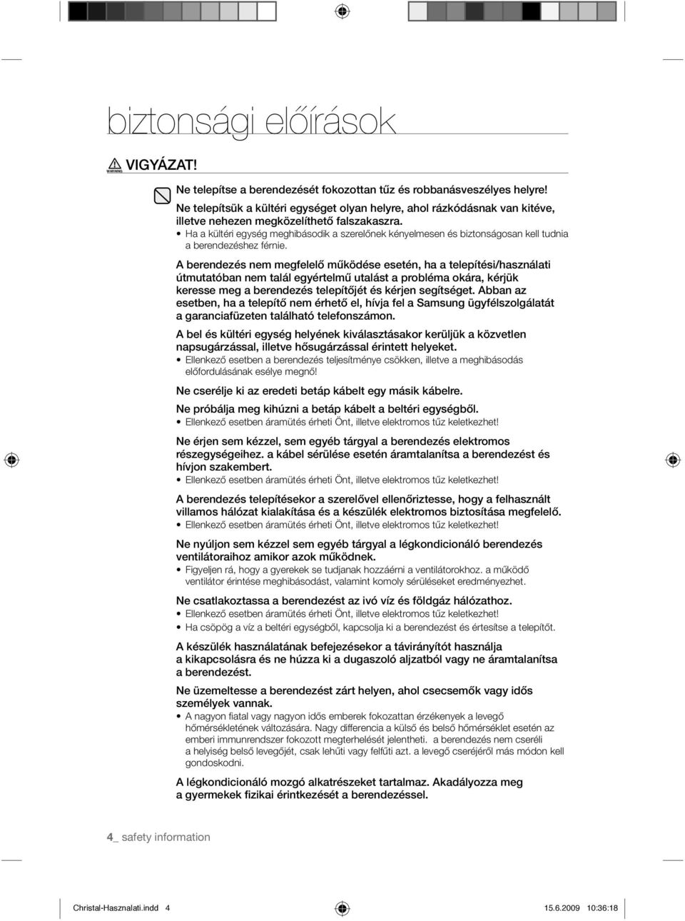 Ha a kültéri egység meghibásodik a szerelőnek kényelmesen és biztonságosan kell tudnia a berendezéshez férnie.