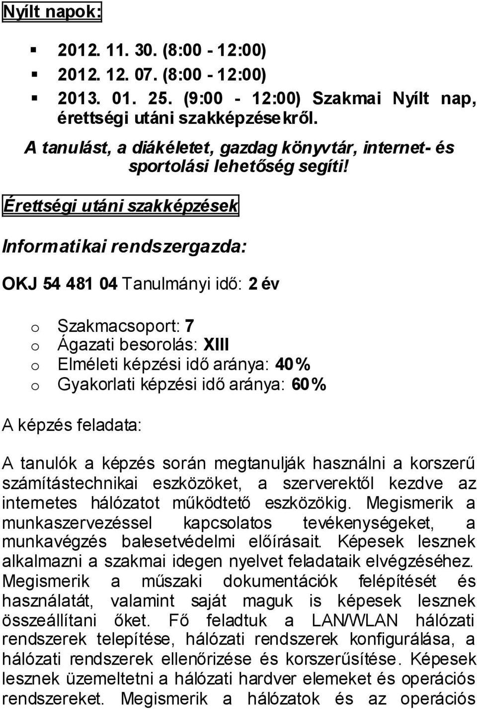 Érettségi utáni szakképzések Informatikai rendszergazda: OKJ 54 481 04 Tanulmányi idő: 2 év o Szakmacsoport: 7 o Ágazati besorolás: XIII o Elméleti képzési idő aránya: 40% o Gyakorlati képzési idő