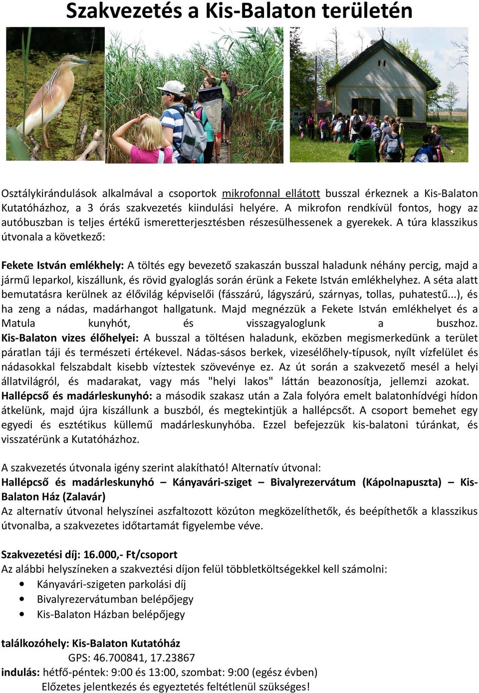 A túra klasszikus útvonala a következő: Fekete István emlékhely: A töltés egy bevezető szakaszán busszal haladunk néhány percig, majd a jármű leparkol, kiszállunk, és rövid gyaloglás során érünk a