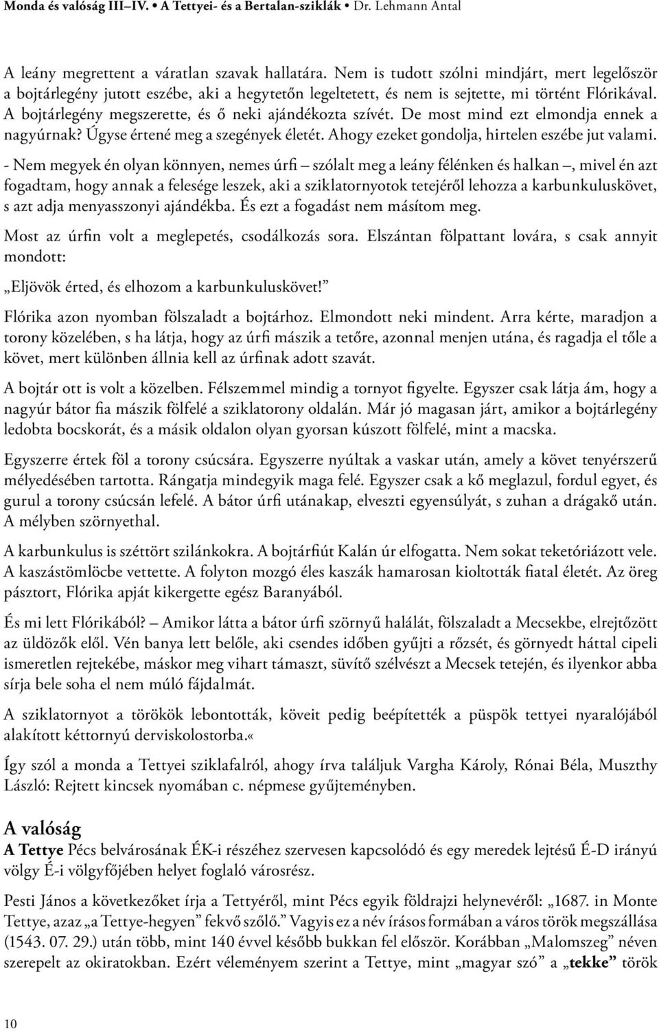 A bojtárlegény megszerette, és ő neki ajándékozta szívét. De most mind ezt elmondja ennek a nagyúrnak? Úgyse értené meg a szegények életét. Ahogy ezeket gondolja, hirtelen eszébe jut valami.
