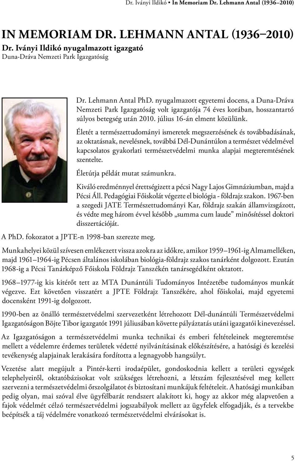 Életét a természettudományi ismeretek megszerzésének és továbbadásának, az oktatásnak, nevelésnek, továbbá Dél-Dunántúlon a természet védelmével kapcsolatos gyakorlati természetvédelmi munka alapjai