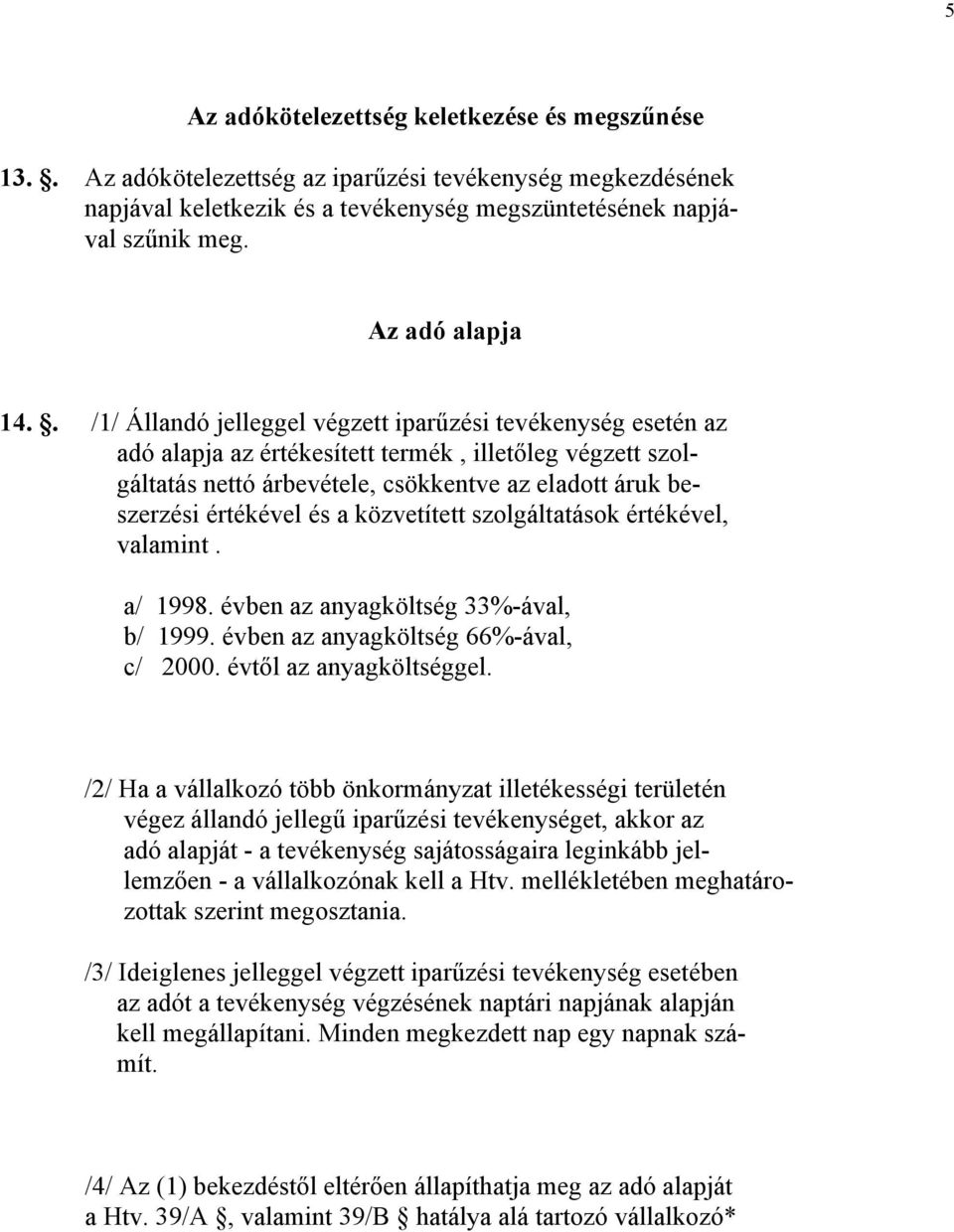 . /1/ Állandó jelleggel végzett iparűzési tevékenység esetén az adó alapja az értékesített termék, illetőleg végzett szolgáltatás nettó árbevétele, csökkentve az eladott áruk beszerzési értékével és