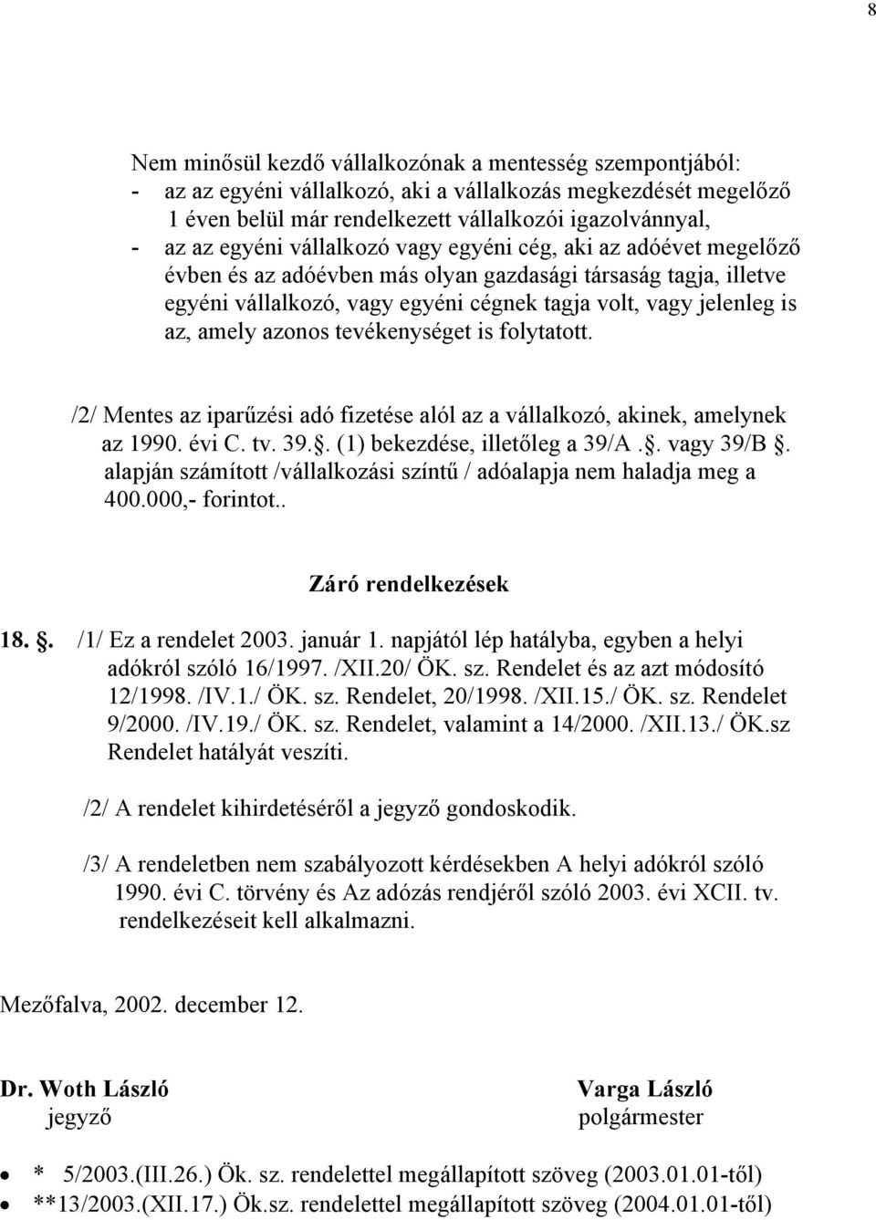 azonos tevékenységet is folytatott. /2/ Mentes az iparűzési adó fizetése alól az a vállalkozó, akinek, amelynek az 1990. évi C. tv. 39.. (1) bekezdése, illetőleg a 39/A.. vagy 39/B.