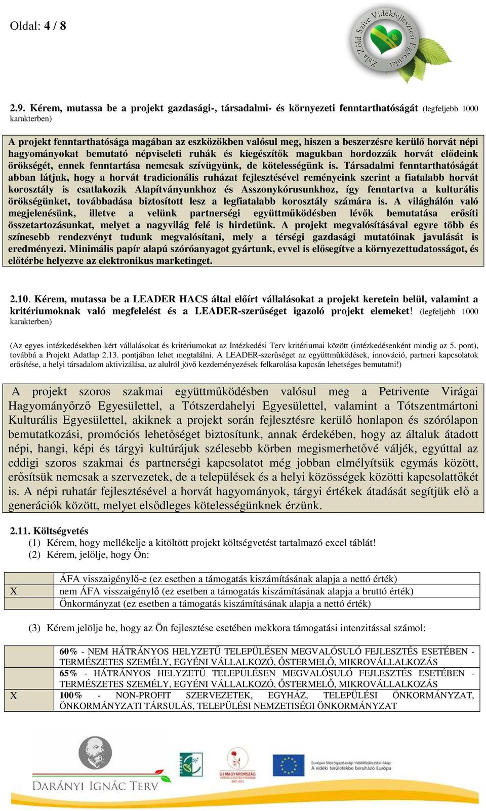 kerülő horvát népi hagyományokat bemutató népviseleti ruhák és kiegészítők magukban hordozzák horvát elődeink örökségét, ennek fenntartása nemcsak szívügyünk, de kötelességünk is.