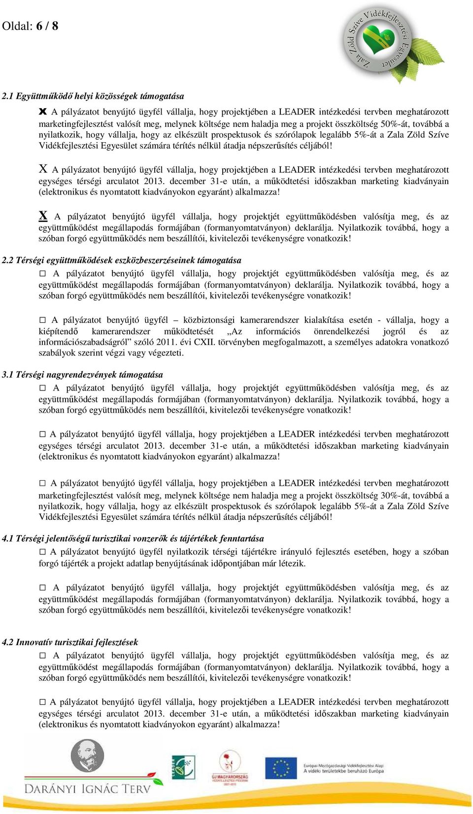 haladja meg a projekt összköltség 50%-át, továbbá a X A pályázatot benyújtó ügyfél vállalja, hogy projektjében a LEADER intézkedési tervben meghatározott X A pályázatot benyújtó ügyfél vállalja, hogy