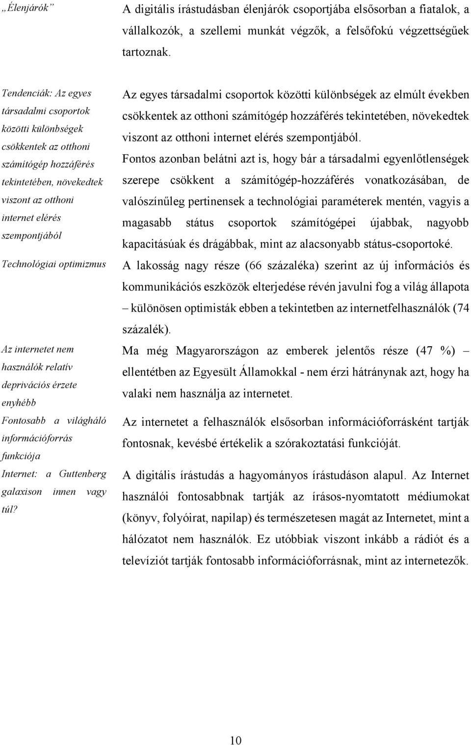 optimizmus Az internetet nem használók relatív deprivációs érzete enyhébb Fontosabb a világháló információforrás funkciója Internet: a Guttenberg galaxison innen vagy túl?