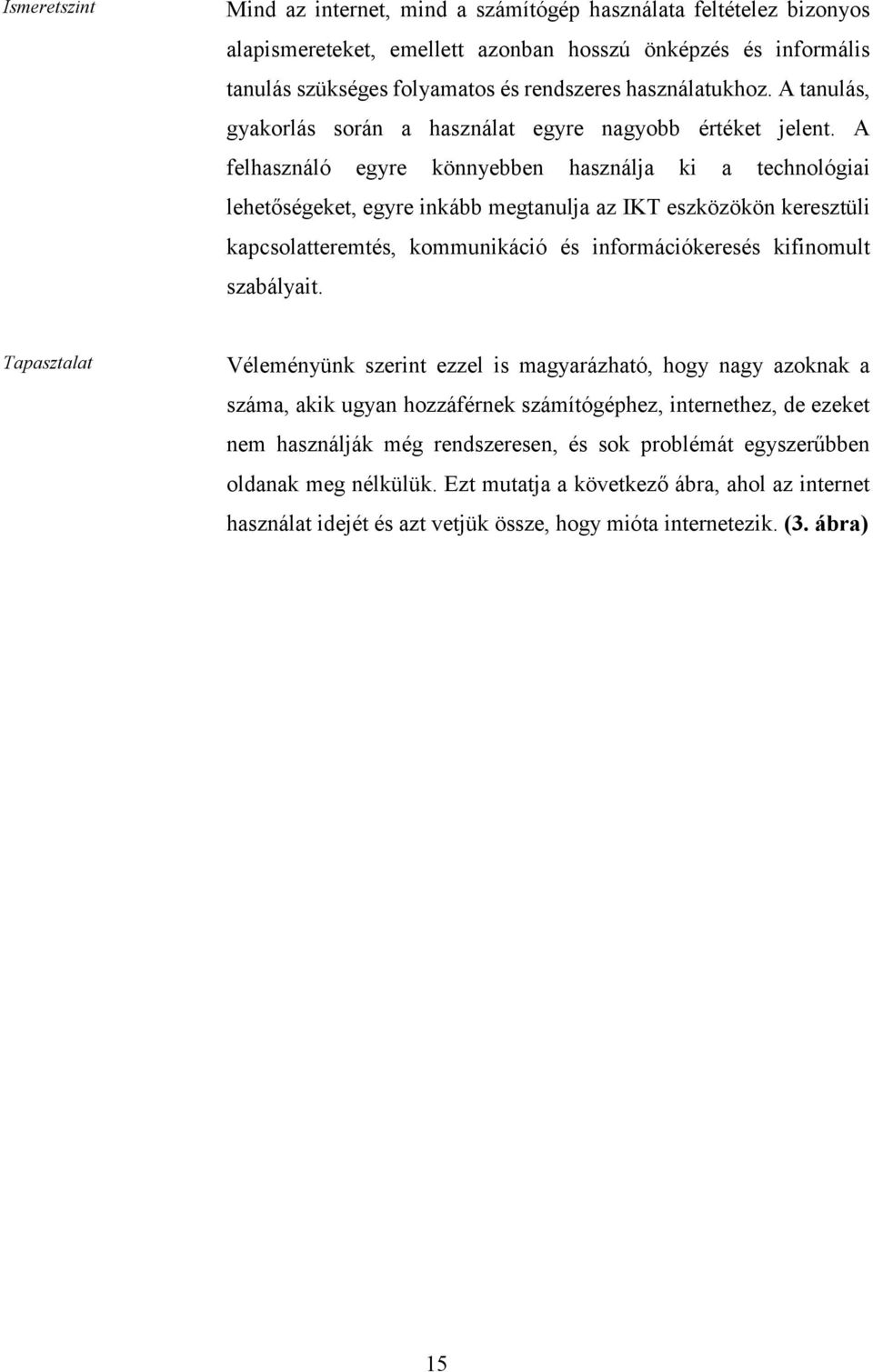 A felhasználó egyre könnyebben használja ki a technológiai lehetőségeket, egyre inkább megtanulja az IKT eszközökön keresztüli kapcsolatteremtés, kommunikáció és információkeresés kifinomult