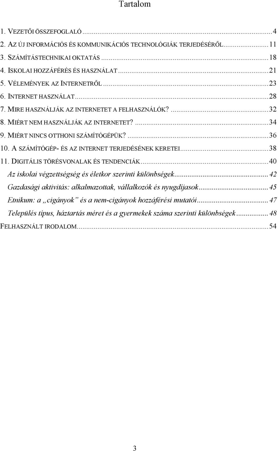 ...36 10. A SZÁMÍTÓGÉP- ÉS AZ INTERNET TERJEDÉSÉNEK KERETEI...38 11. DIGITÁLIS TÖRÉSVONALAK ÉS TENDENCIÁK...40 Az iskolai végzettségség és életkor szerinti különbségek.