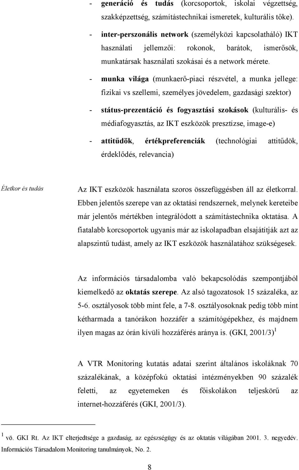 - munka világa (munkaerő-piaci részvétel, a munka jellege: fizikai vs szellemi, személyes jövedelem, gazdasági szektor) - státus-prezentáció és fogyasztási szokások (kulturális- és médiafogyasztás,