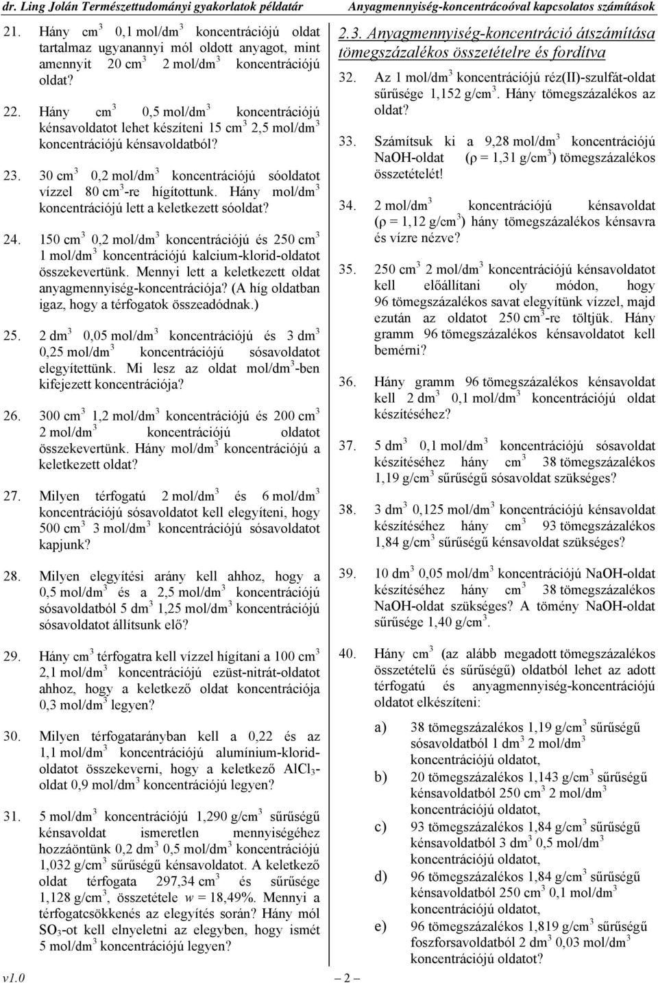 30 cm 3 0,2 mol/dm 3 koncentrációjú sóoldatot vízzel 80 cm 3 -re hígítottunk. Hány mol/dm 3 koncentrációjú lett a keletkezett só 24.