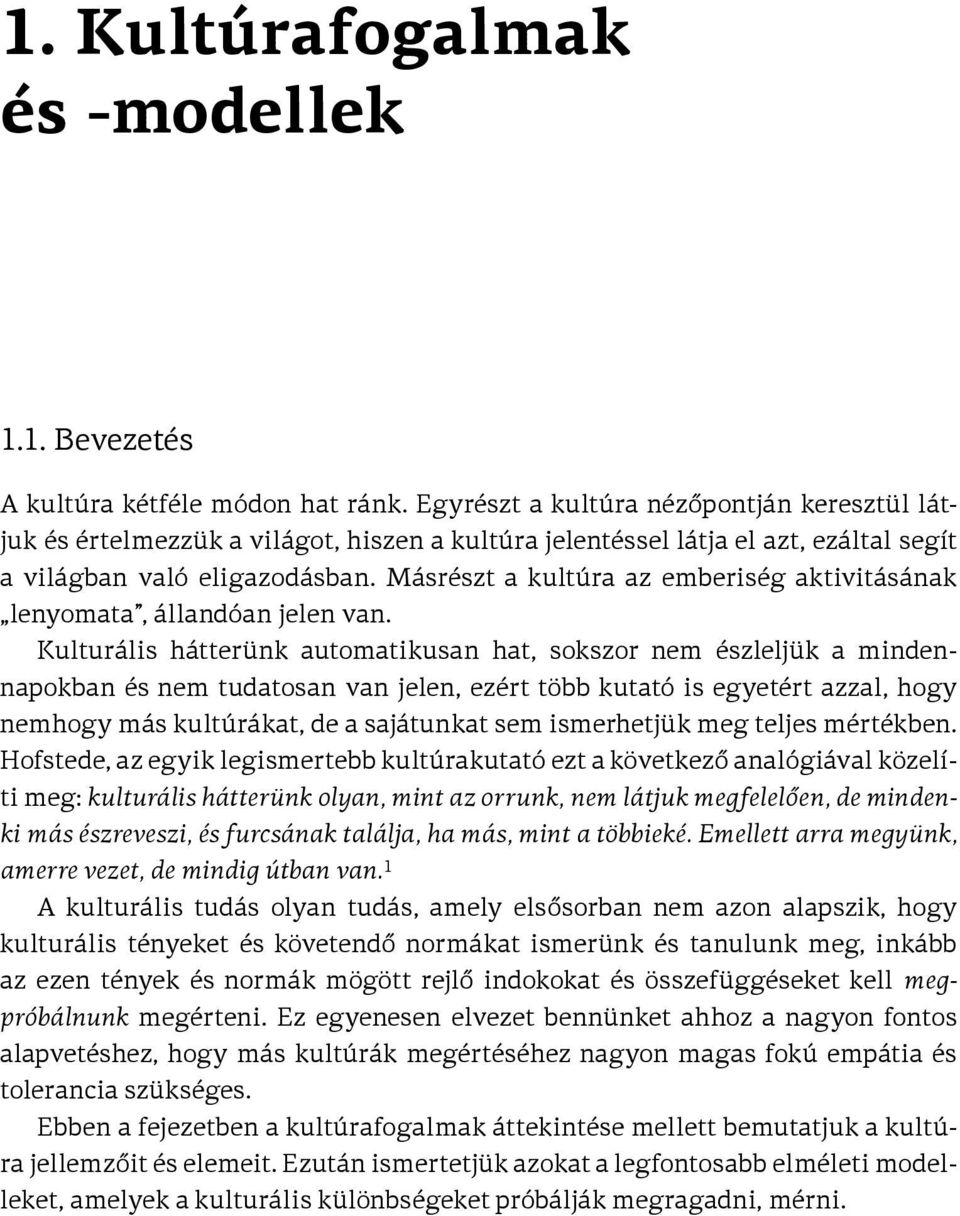 Másrészt a kultúra az emberiség aktivitásának lenyomata, állandóan jelen van.