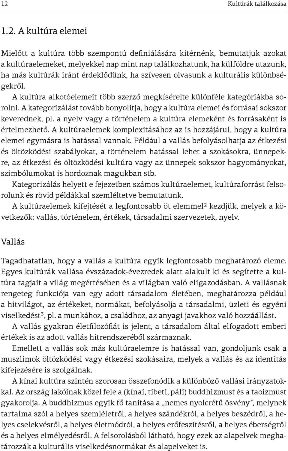 A kategorizálást tovább bonyolítja, hogy a kultúra elemei és forrásai sokszor keverednek, pl. a nyelv vagy a történelem a kultúra elemeként és forrásaként is értelmezhető.