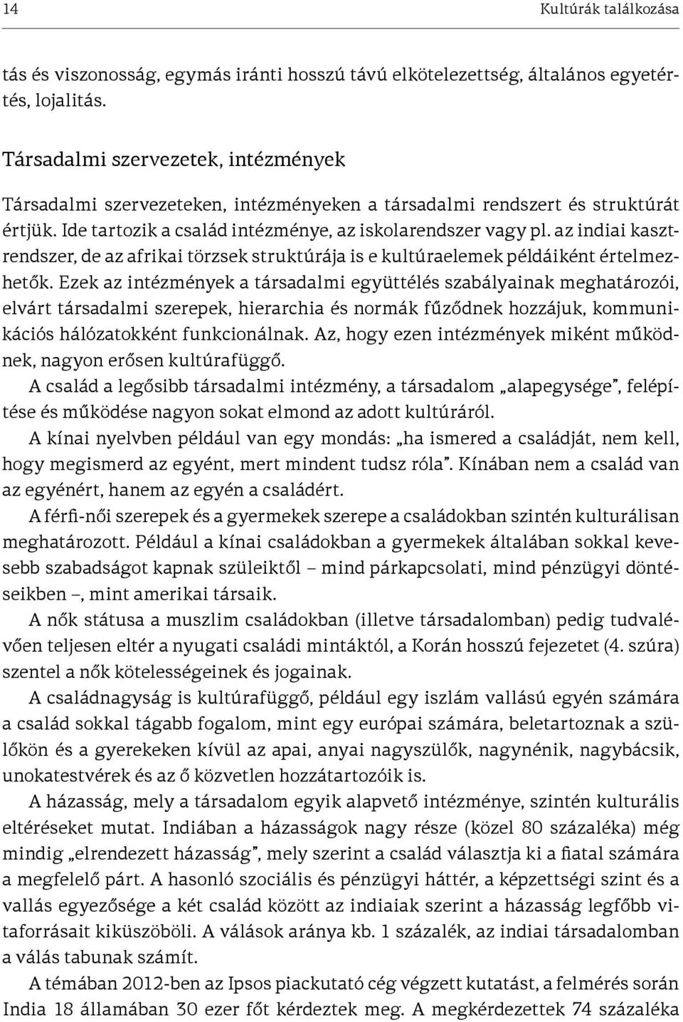 az in diai kasztrendszer, de az afrikai törzsek struktúrája is e kultúraelemek példáiként értelmezhetők.