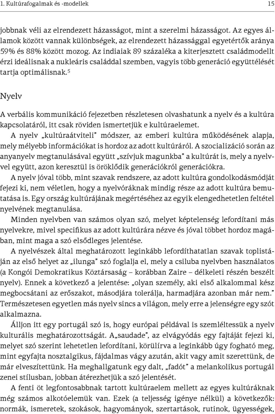 Az indiaiak 89 százaléka a kiterjesztett családmodellt érzi ideálisnak a nukleáris családdal szemben, vagyis több generáció együttélését tartja optimálisnak.