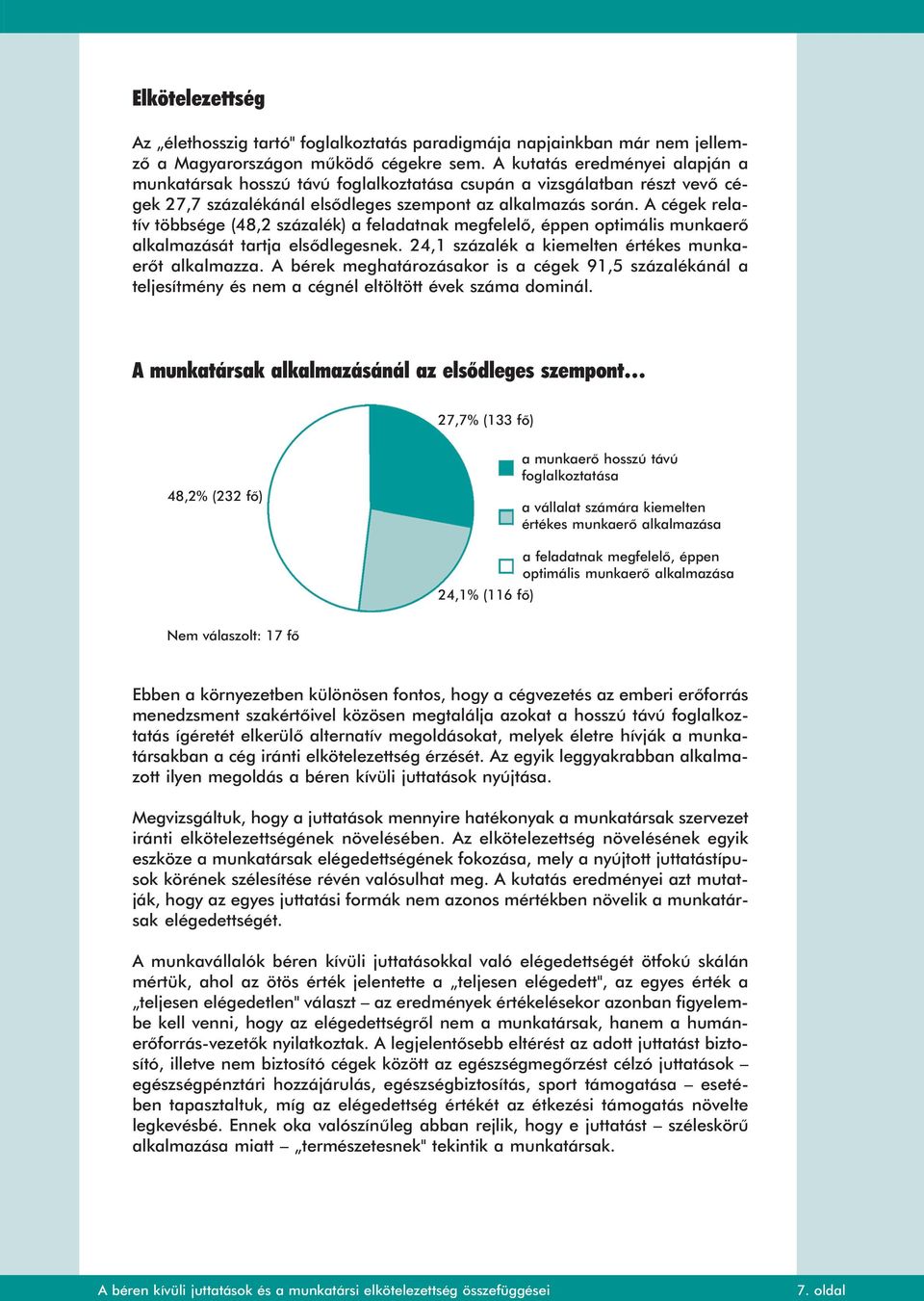 A cégek relatív többsége (48,2 százalék) a feladatnak megfelelõ, éppen optimális munkaerõ alkalmazását tartja elsõdlegesnek. 24,1 százalék a kiemelten értékes munkaerõt alkalmazza.
