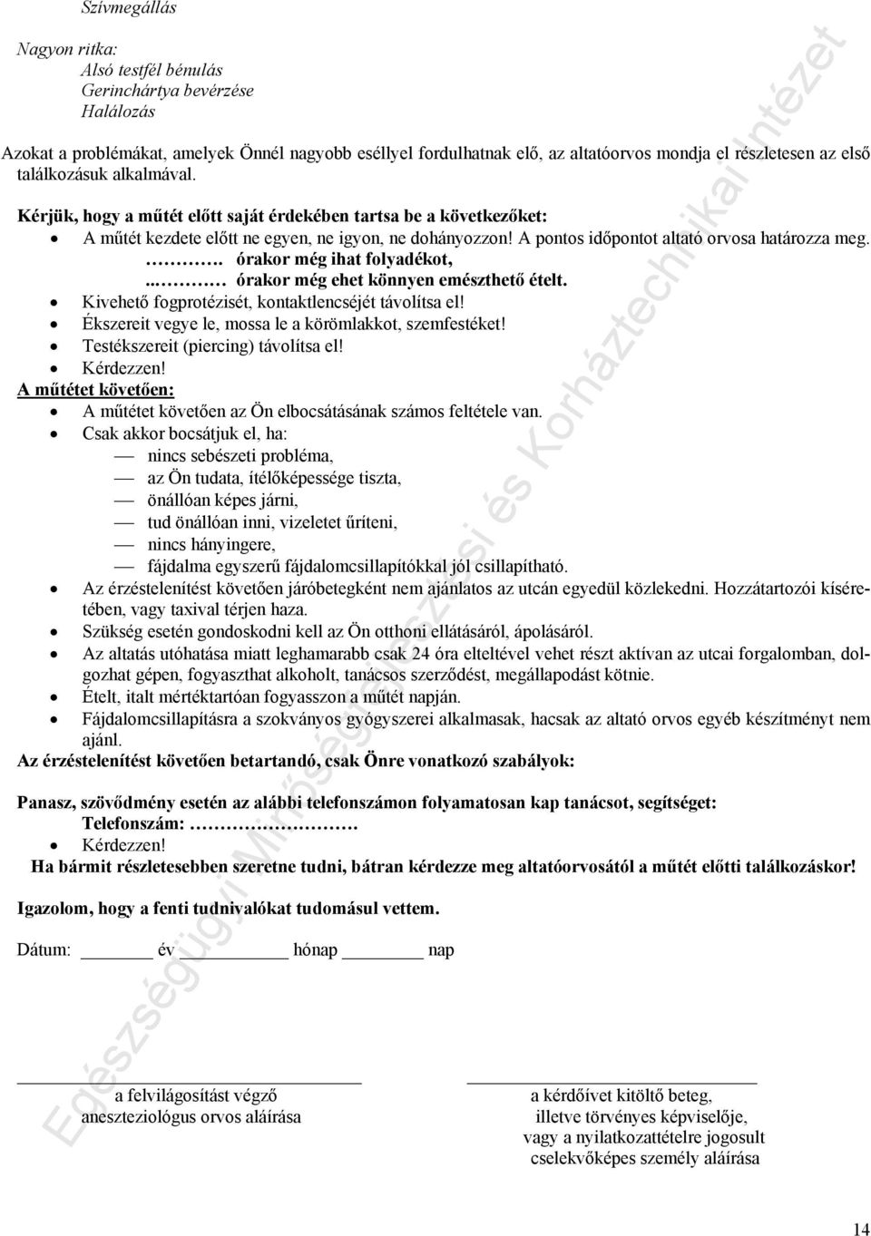 . órakor még ihat folyadékot,.. órakor még ehet könnyen emészthető ételt. Kivehető fogprotézisét, kontaktlencséjét távolítsa el! Ékszereit vegye le, mossa le a körömlakkot, szemfestéket!