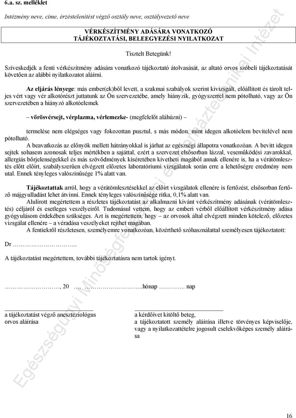 Az eljárás lényege: más ember(ek)ből levett, a szakmai szabályok szerint kivizsgált, előállított és tárolt teljes vért vagy vér alkotórészt juttatunk az Ön szervezetébe, amely hiányzik, gyógyszerrel