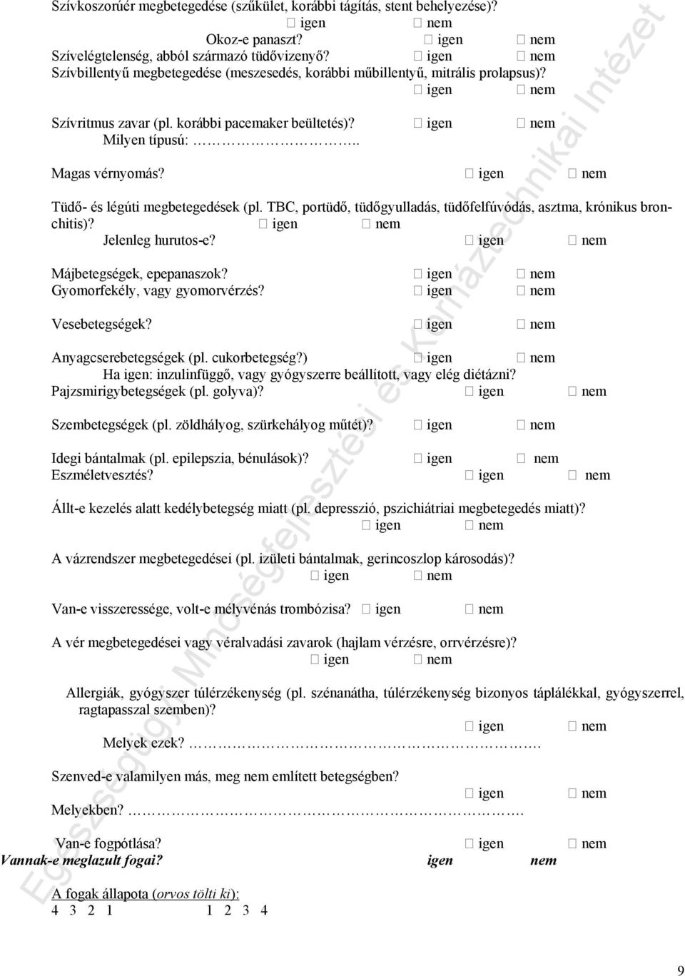 igen nem Tüdő- és légúti megbetegedések (pl. TBC, portüdő, tüdőgyulladás, tüdőfelfúvódás, asztma, krónikus bronchitis)? igen nem Jelenleg hurutos-e? igen nem Májbetegségek, epepanaszok?