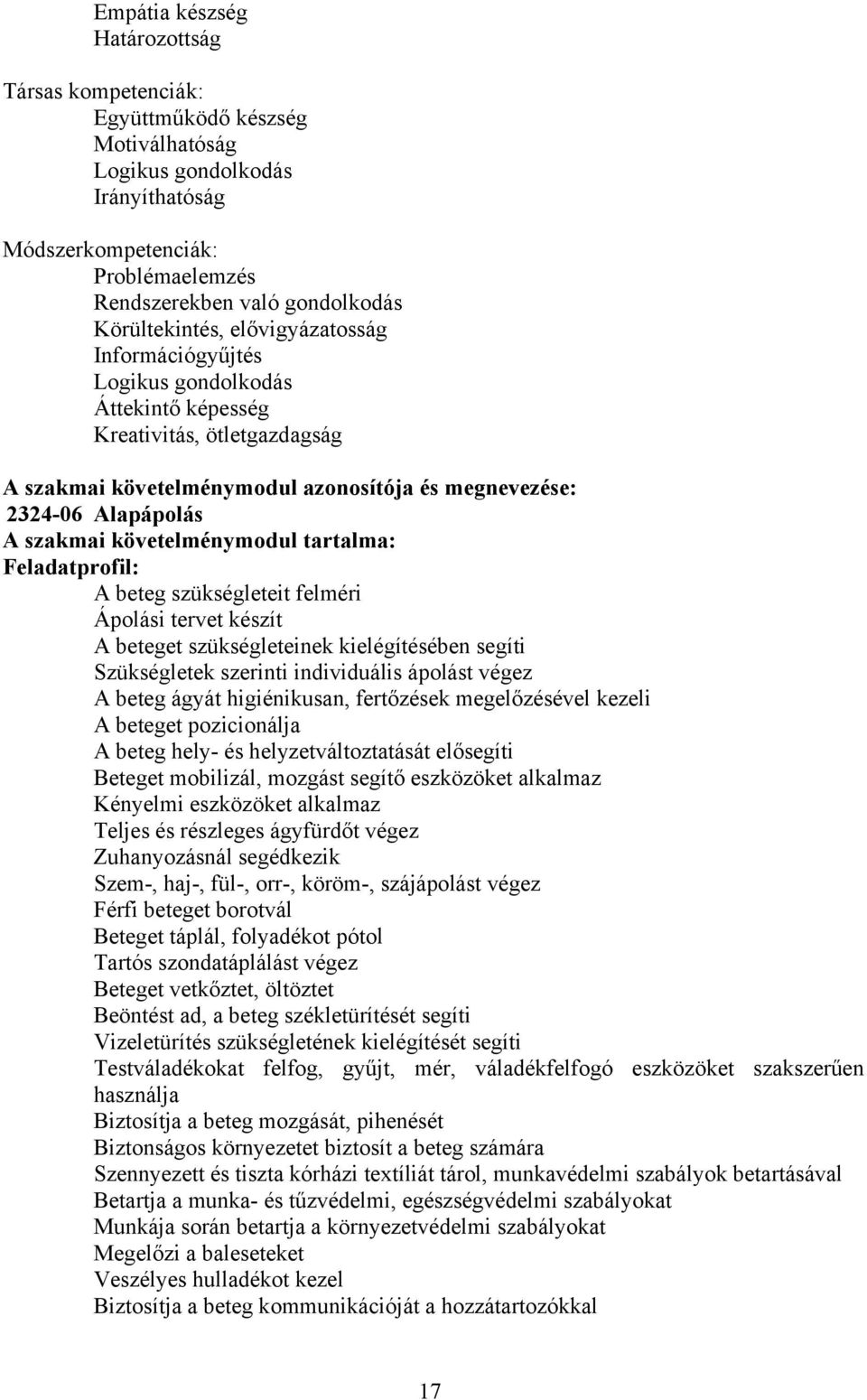 követelménymodul tartalma: Feladatprofil: beteg szükségleteit felméri Ápolási tervet készít beteget szükségleteinek kielégítésében segíti Szükségletek szerinti individuális ápolást végez beteg ágyát