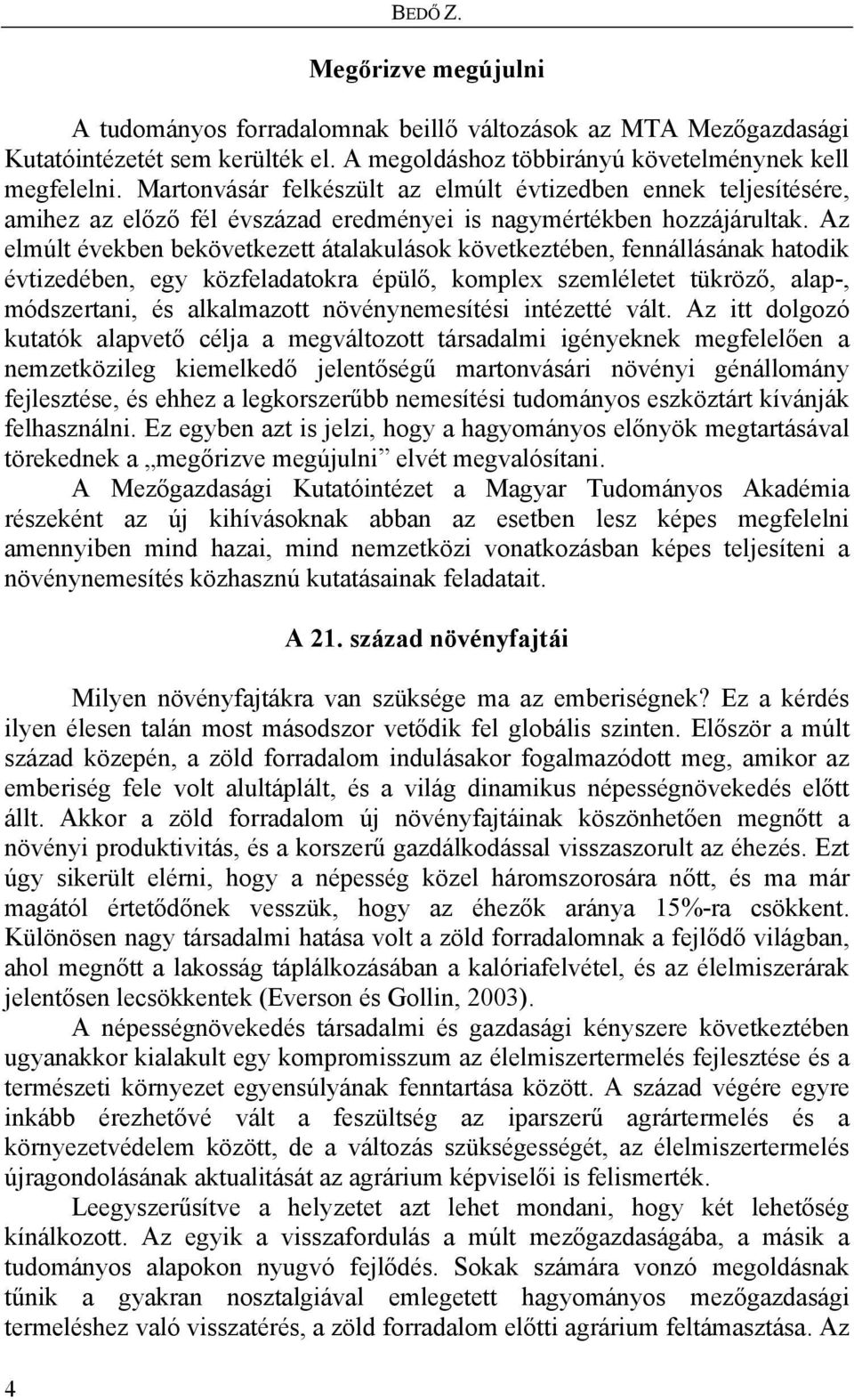 Az elmúlt években bekövetkezett átalakulások következtében, fennállásának hatodik évtizedében, egy közfeladatokra épülő, komplex szemléletet tükröző, alap-, módszertani, és alkalmazott