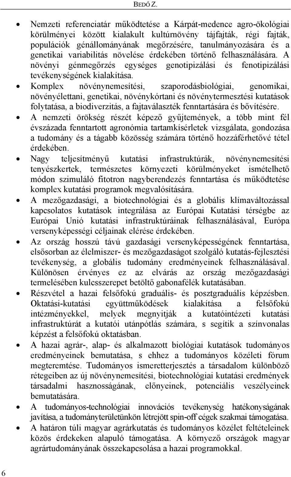 genetikai variabilitás növelése érdekében történő felhasználására. A növényi génmegőrzés egységes genotipizálási és fenotipizálási tevékenységének kialakítása.