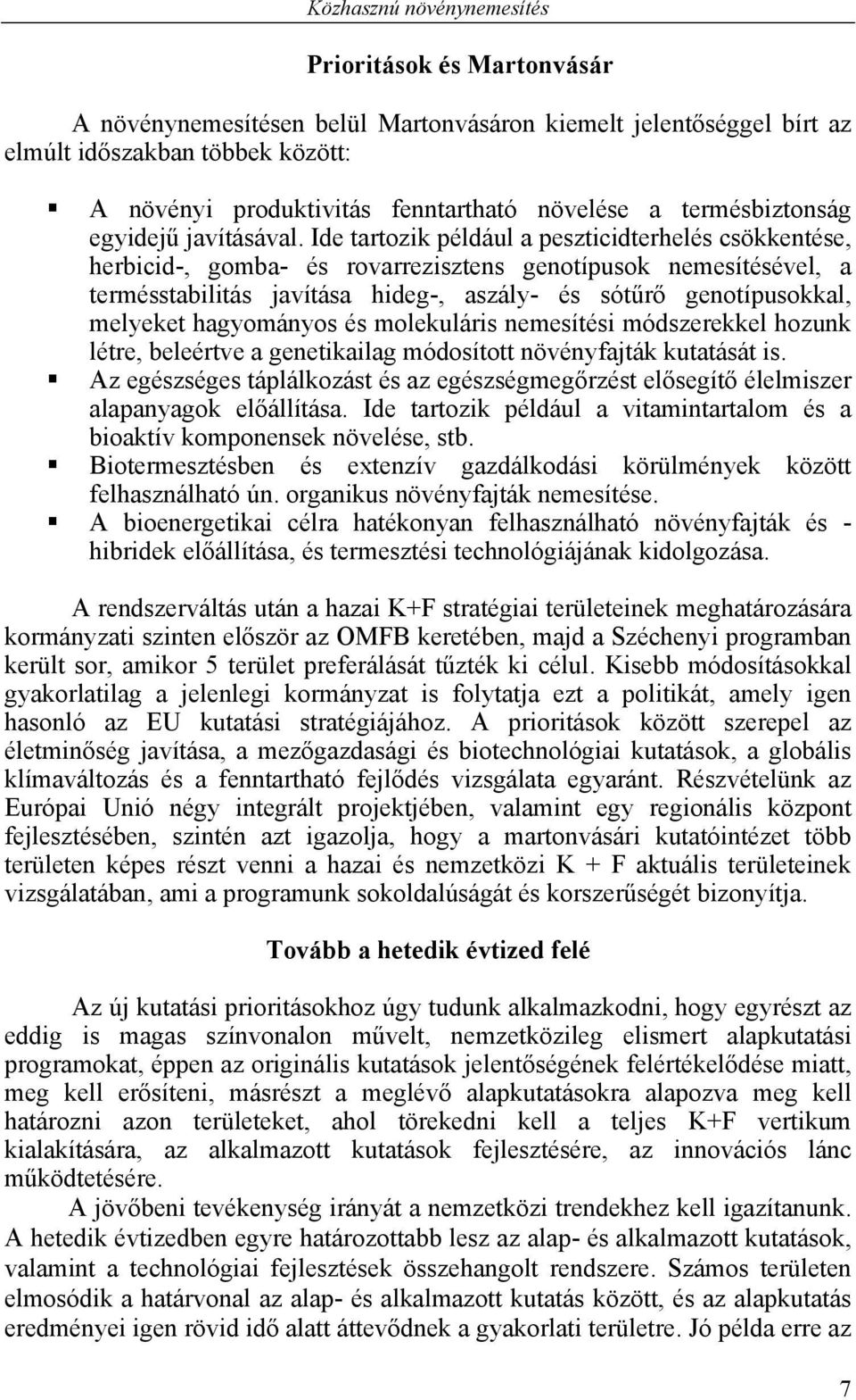 Ide tartozik például a peszticidterhelés csökkentése, herbicid-, gomba- és rovarrezisztens genotípusok nemesítésével, a termésstabilitás javítása hideg-, aszály- és sótűrő genotípusokkal, melyeket
