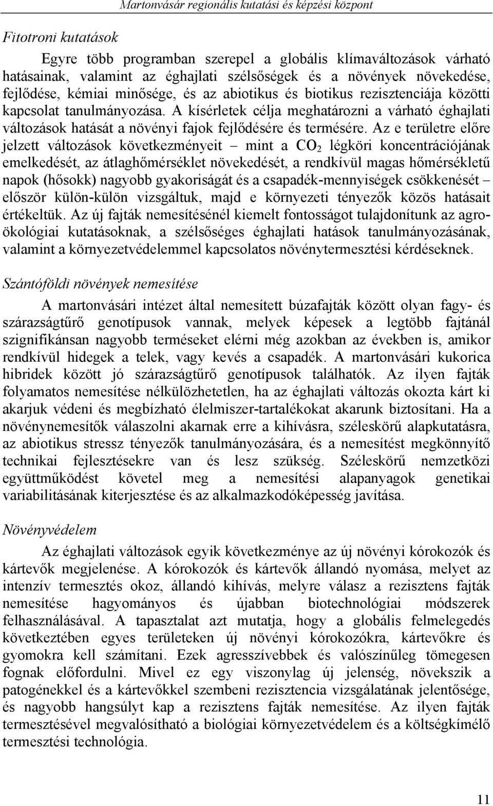 A kísérletek célja meghatározni a várható éghajlati változások hatását a növényi fajok fejlődésére és termésére.