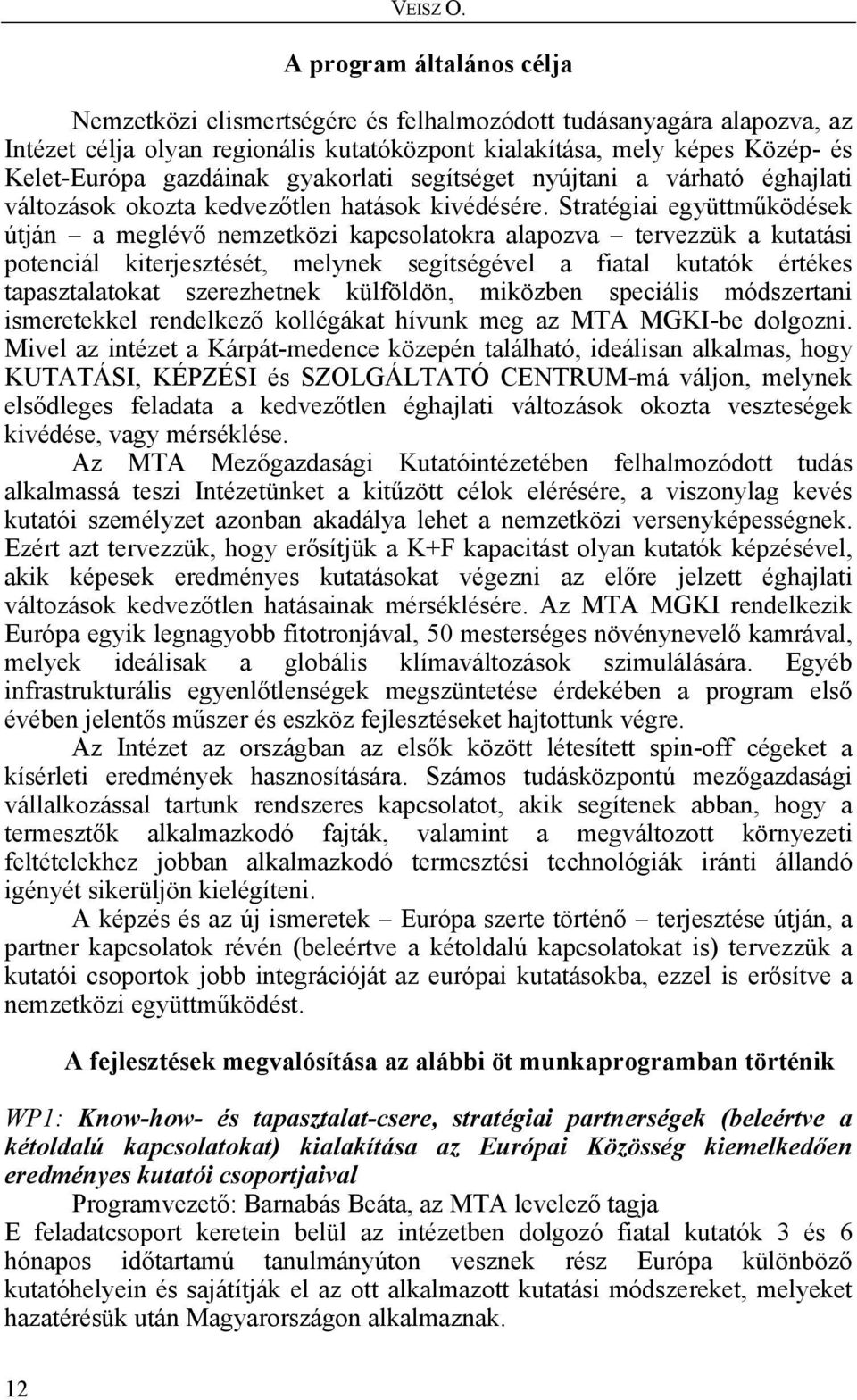 gyakorlati segítséget nyújtani a várható éghajlati változások okozta kedvezőtlen hatások kivédésére.
