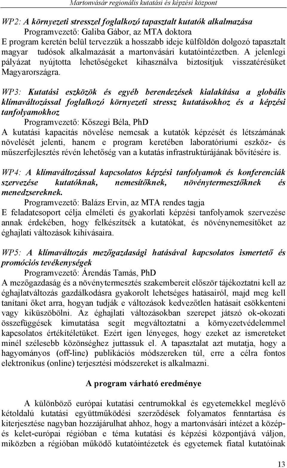 A jelenlegi pályázat nyújtotta lehetőségeket kihasználva biztosítjuk visszatérésüket Magyarországra.