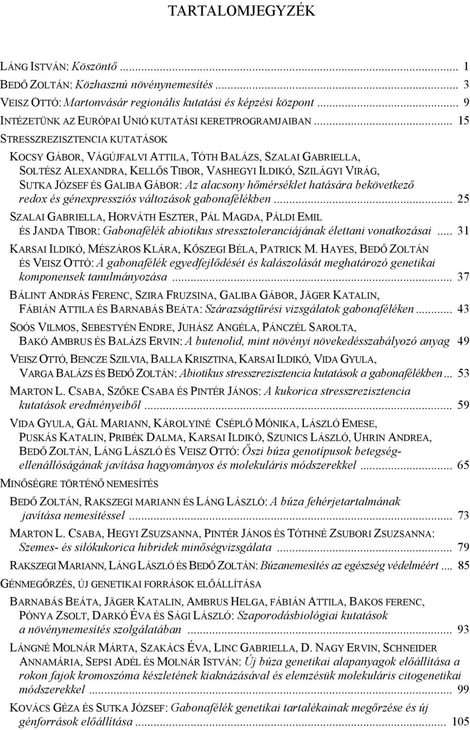 .. 15 STRESSZREZISZTENCIA KUTATÁSOK KOCSY GÁBOR, VÁGÚJFALVI ATTILA, TÓTH BALÁZS, SZALAI GABRIELLA, SOLTÉSZ ALEXANDRA, KELLŐS TIBOR, VASHEGYI ILDIKÓ, SZILÁGYI VIRÁG, SUTKA JÓZSEF ÉS GALIBA GÁBOR: Az