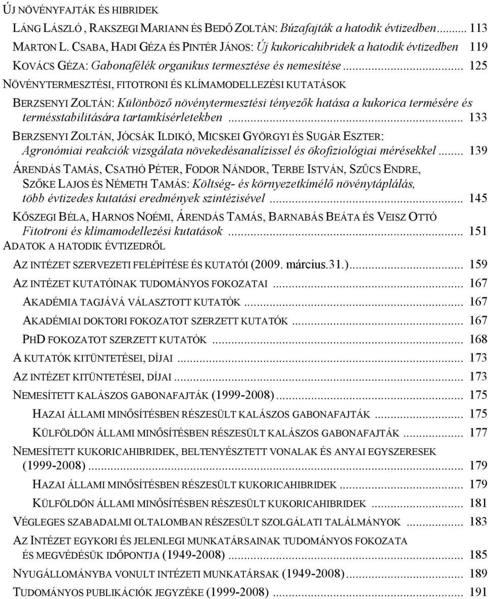 .. 125 NÖVÉNYTERMESZTÉSI, FITOTRONI ÉS KLÍMAMODELLEZÉSI KUTATÁSOK BERZSENYI ZOLTÁN: Különböző növénytermesztési tényezők hatása a kukorica termésére és termésstabilitására tartamkísérletekben.