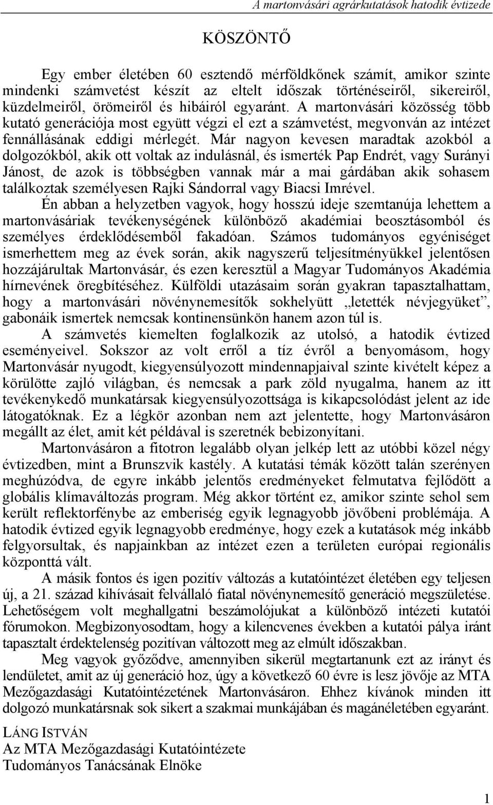 Már nagyon kevesen maradtak azokból a dolgozókból, akik ott voltak az indulásnál, és ismerték Pap Endrét, vagy Surányi Jánost, de azok is többségben vannak már a mai gárdában akik sohasem találkoztak
