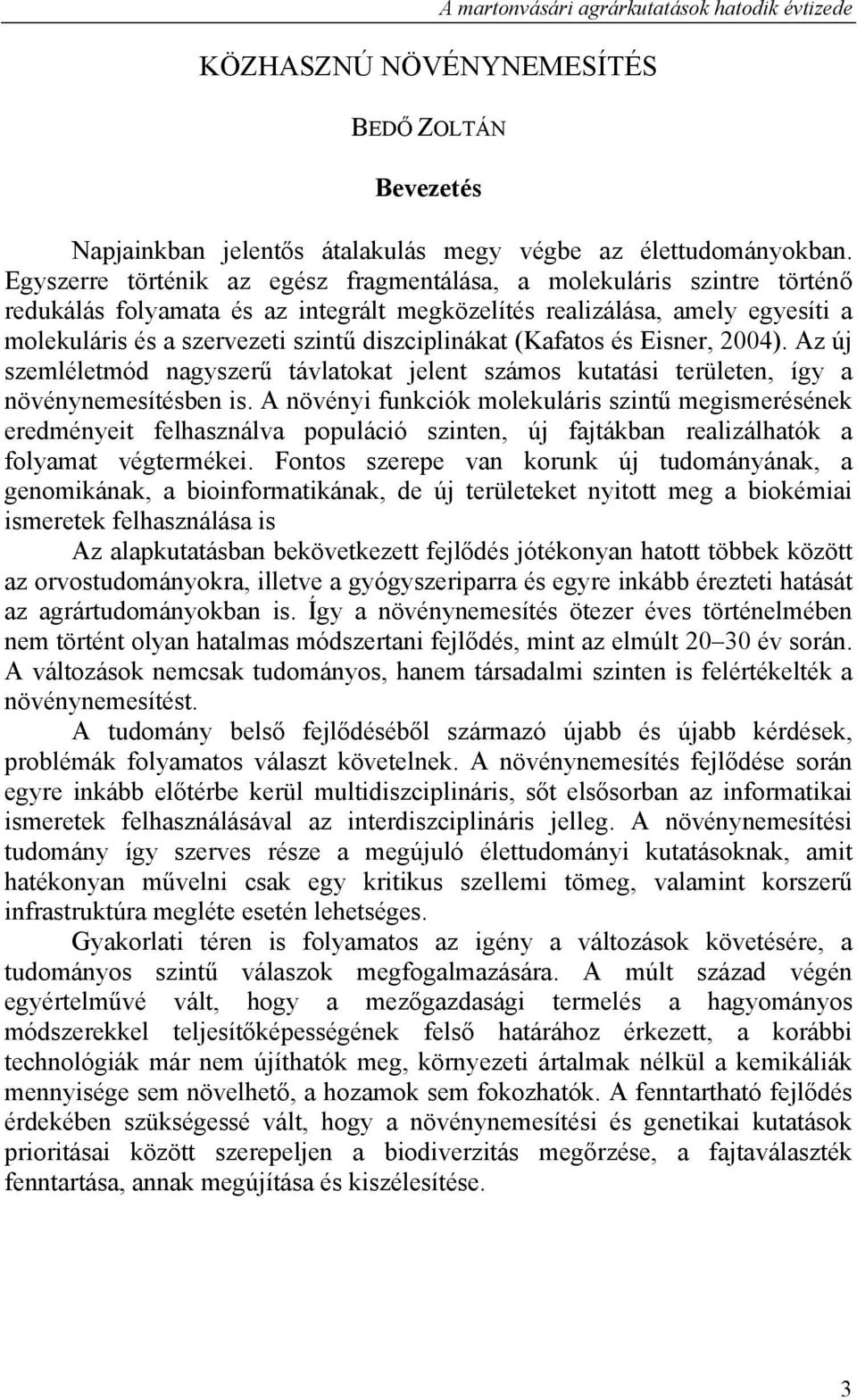 diszciplinákat (Kafatos és Eisner, 2004). Az új szemléletmód nagyszerű távlatokat jelent számos kutatási területen, így a növénynemesítésben is.