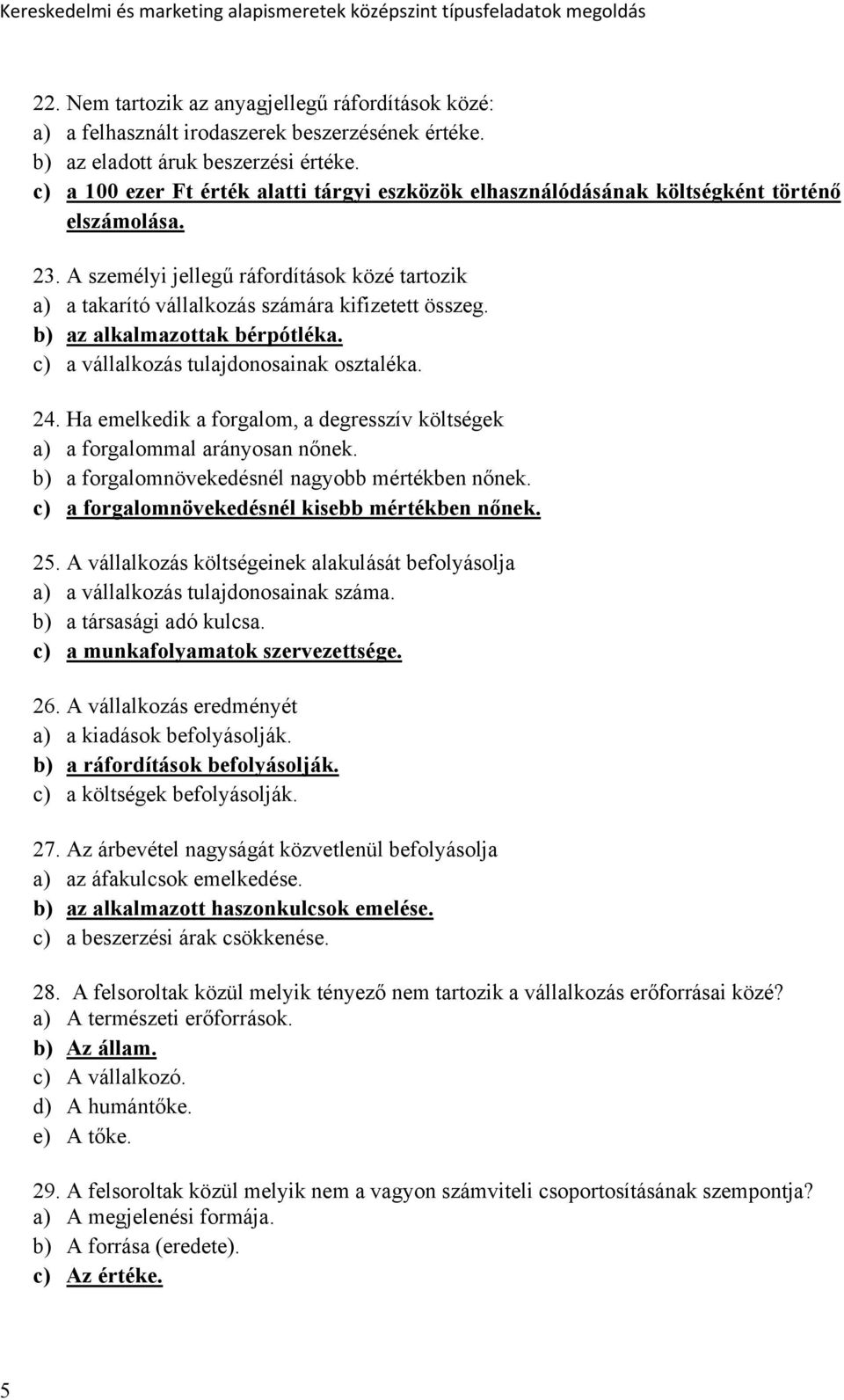 b) az alkalmazottak bérpótléka. c) a vállalkozás tulajdonosainak osztaléka. 24. Ha emelkedik a forgalom, a degresszív költségek a) a forgalommal arányosan nőnek.