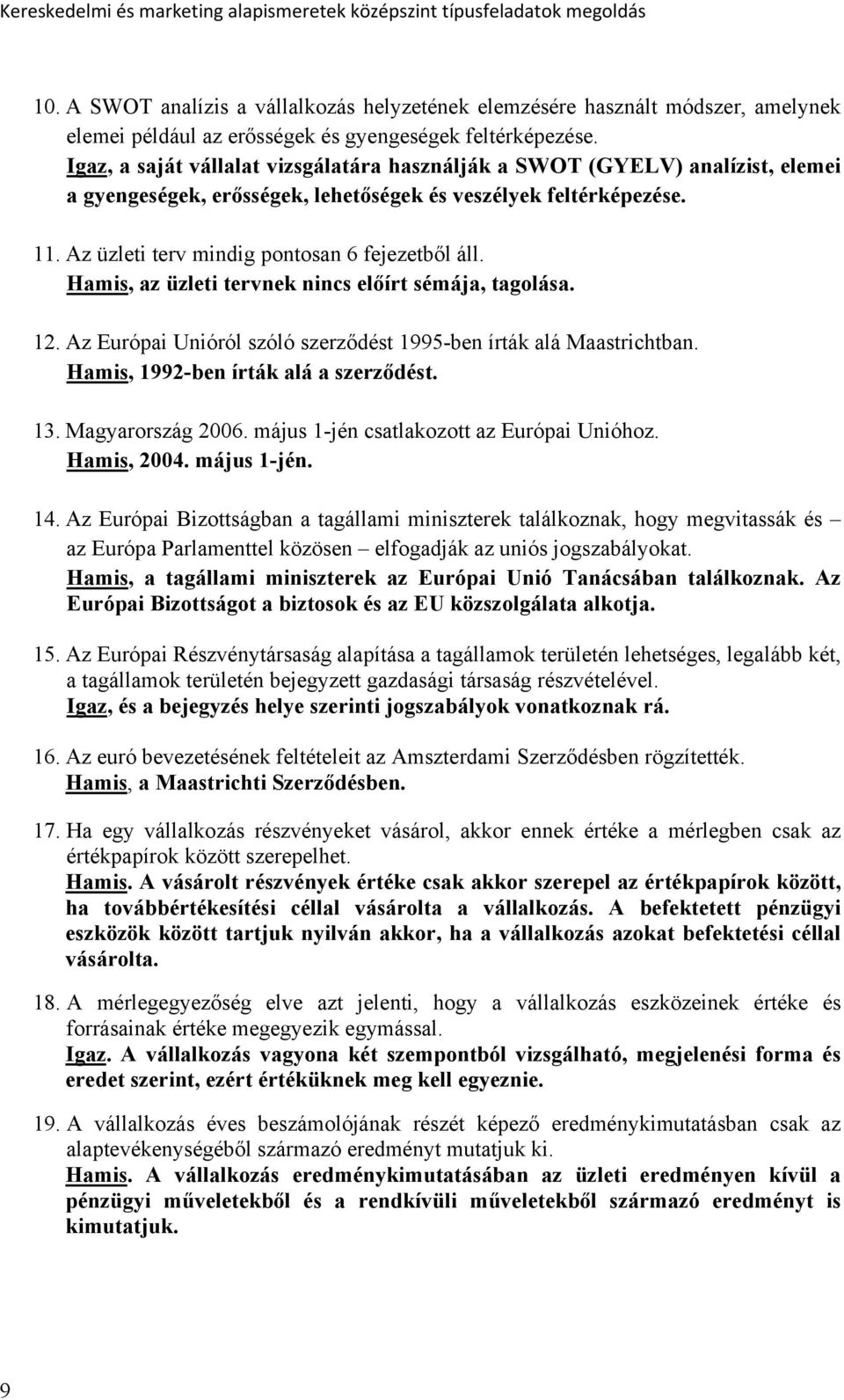Hamis, az üzleti tervnek nincs előírt sémája, tagolása. 12. Az Európai Unióról szóló szerződést 1995-ben írták alá Maastrichtban. Hamis, 1992-ben írták alá a szerződést. 13. Magyarország 2006.