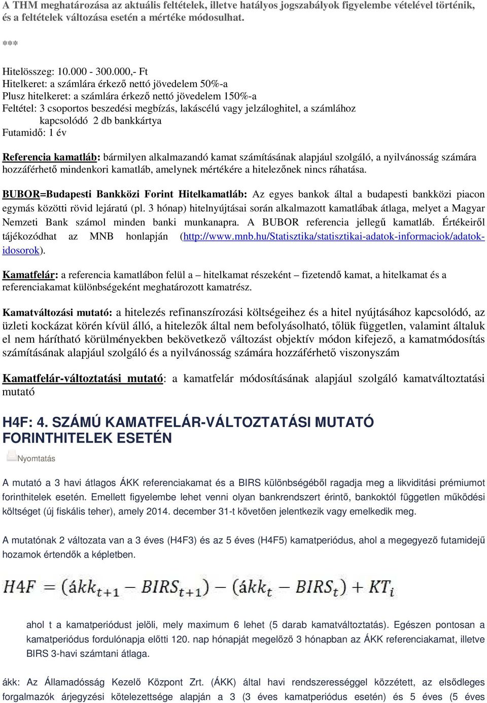 számlához kapcsolódó 2 db bankkártya Futamidő: 1 év Referencia kamatláb: bármilyen alkalmazandó kamat számításának alapjául szolgáló, a nyilvánosság számára hozzáférhető mindenkori kamatláb, amelynek