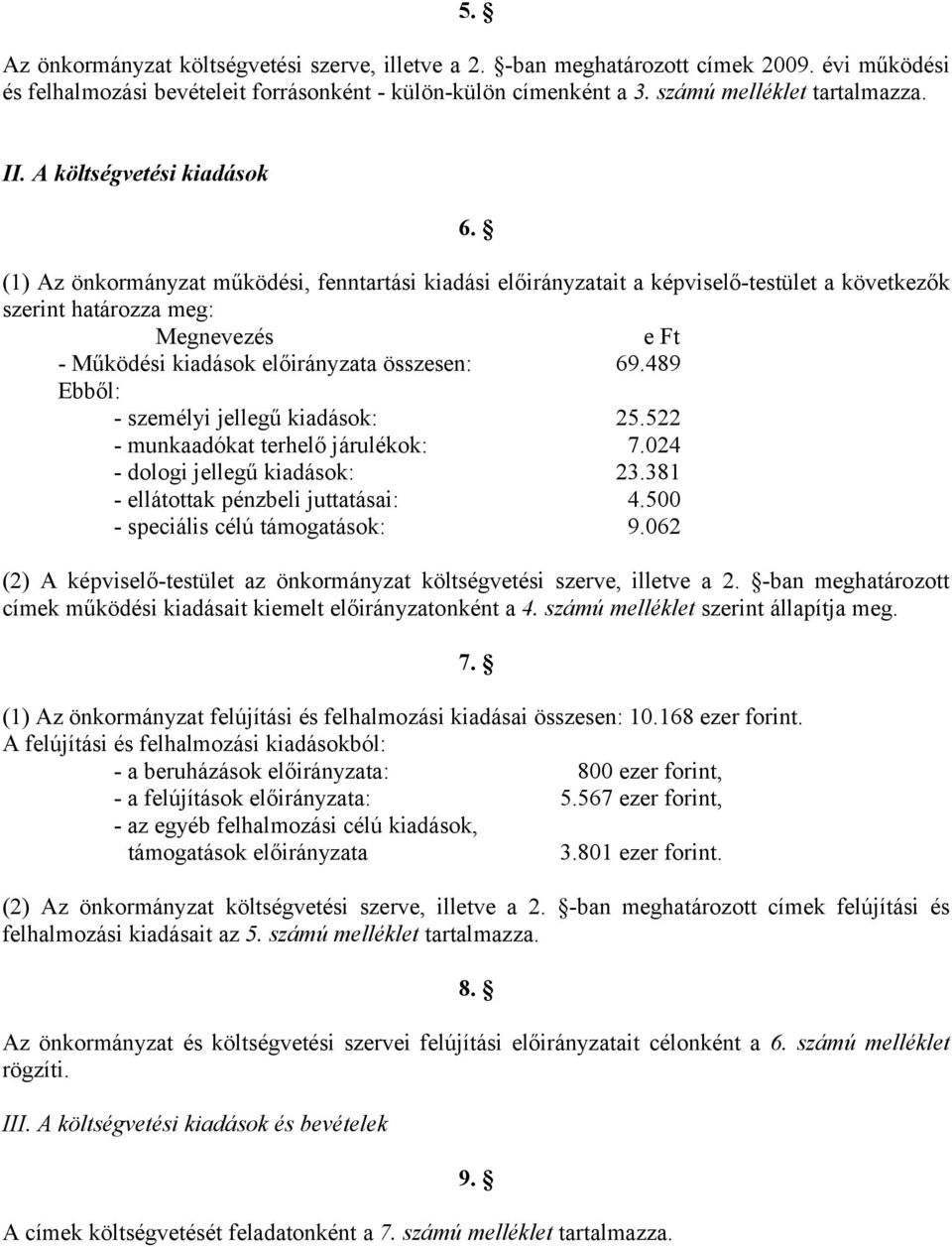 (1) Az önkormányzat működési, fenntartási kiadási előirányzatait a képviselő-testület a következők szerint határozza meg: Megnevezés e Ft - Működési kiadások előirányzata összesen: 69.