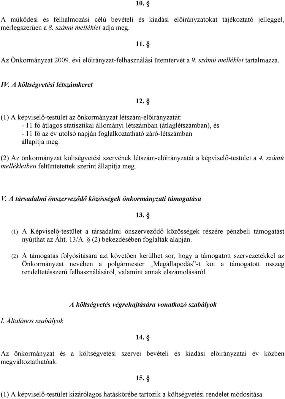 (1) A képviselő-testület az önkormányzat létszám-előirányzatát: - 11 fő átlagos statisztikai állományi létszámban (átlaglétszámban), és - 11 fő az év utolsó napján foglalkoztatható záró-létszámban
