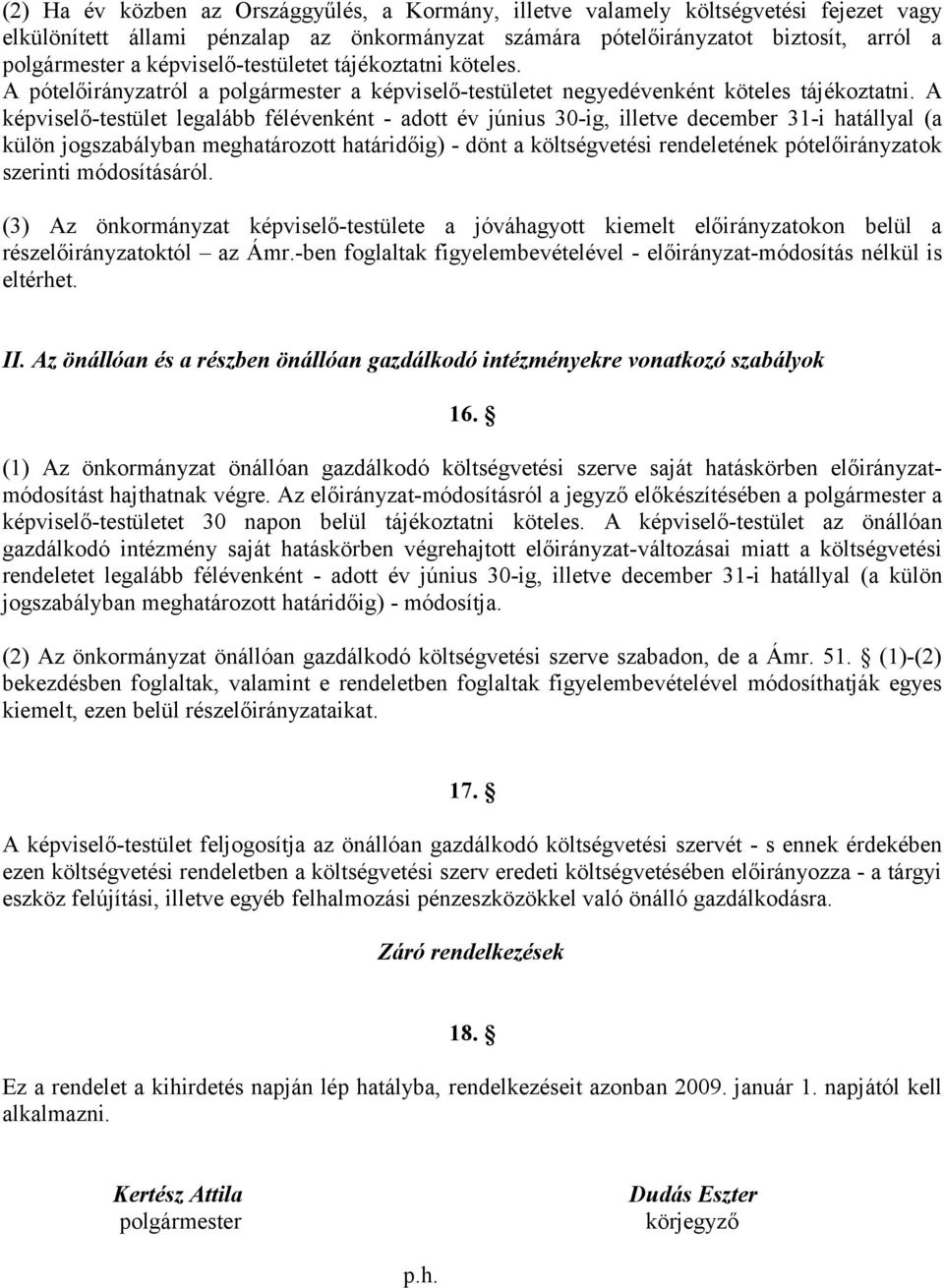 A képviselő-testület legalább félévenként - adott év június 30-ig, illetve december 31-i hatállyal (a külön jogszabályban meghatározott határidőig) - dönt a költségvetési rendeletének