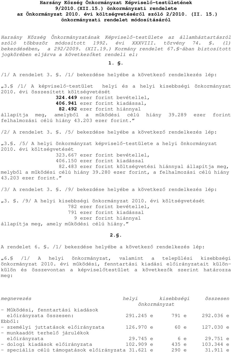 (XII.19.) Kormány rendelet 67. -ában biztosított jogkörében eljárva a következőket rendeli el: 1.. /1/ A rendelet 3.. /1/ bekezdése helyébe a következő rendelkezés lép: 3.