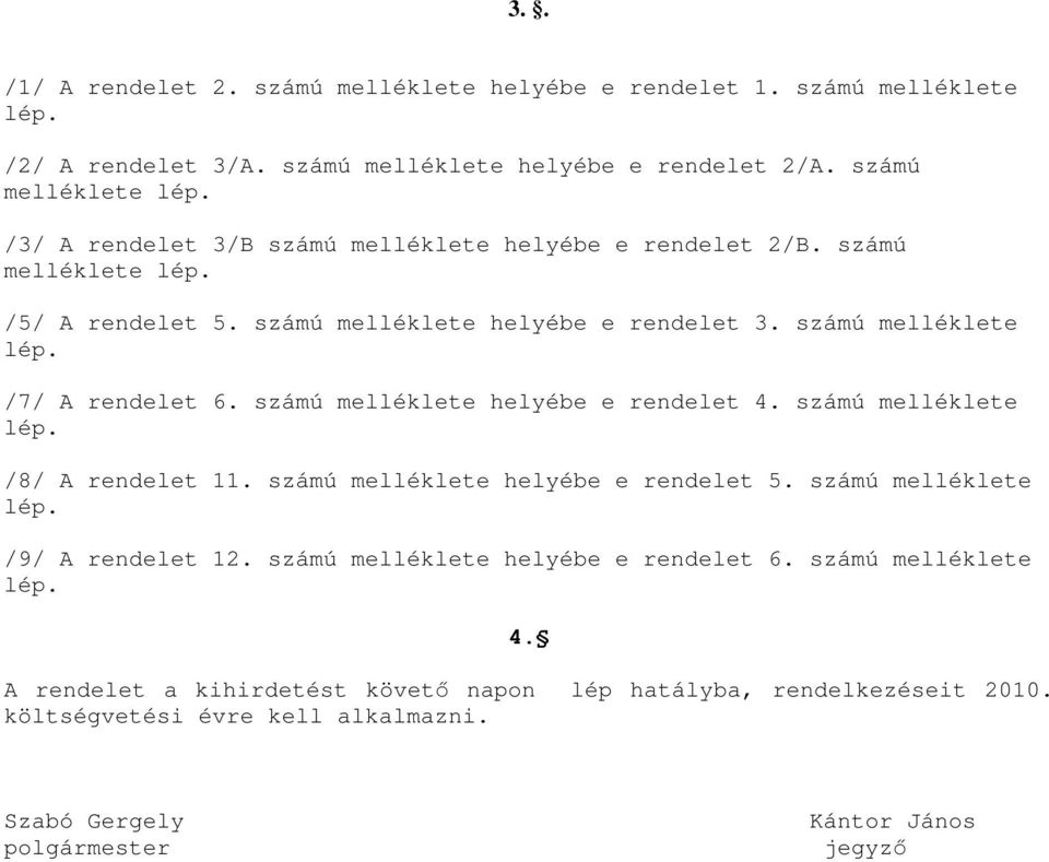 számú melléklete helyébe e rendelet 5. számú melléklete lép. /9/ A rendelet 12. számú melléklete helyébe e rendelet 6. számú melléklete lép. 4.